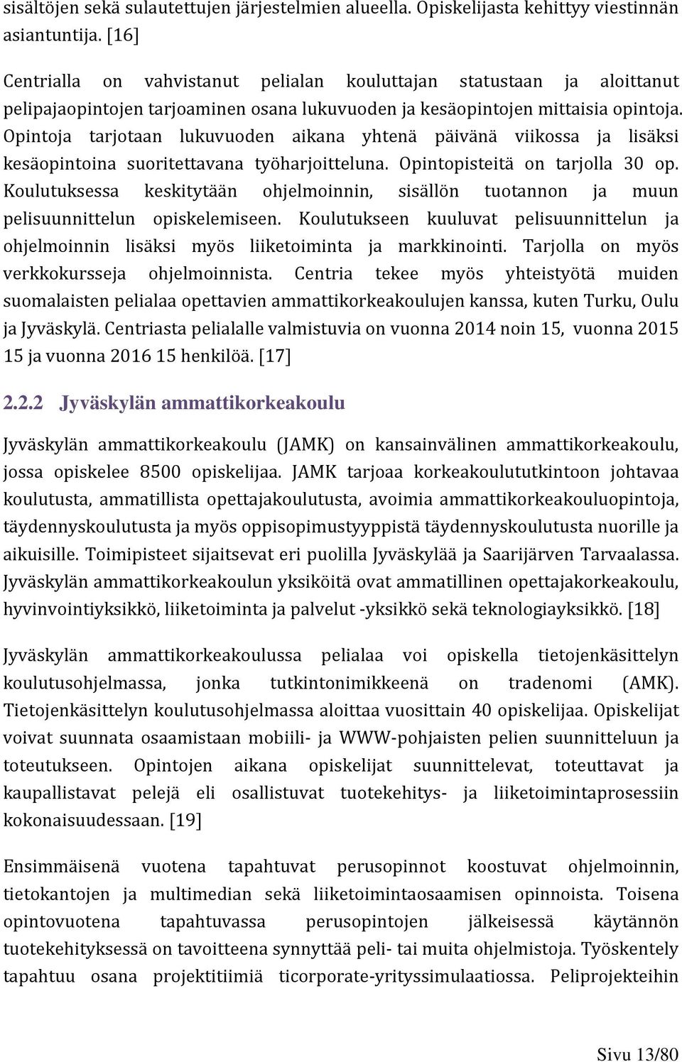 Opintoja tarjotaan lukuvuoden aikana yhtenä päivänä viikossa ja lisäksi kesäopintoina suoritettavana työharjoitteluna. Opintopisteitä on tarjolla 30 op.