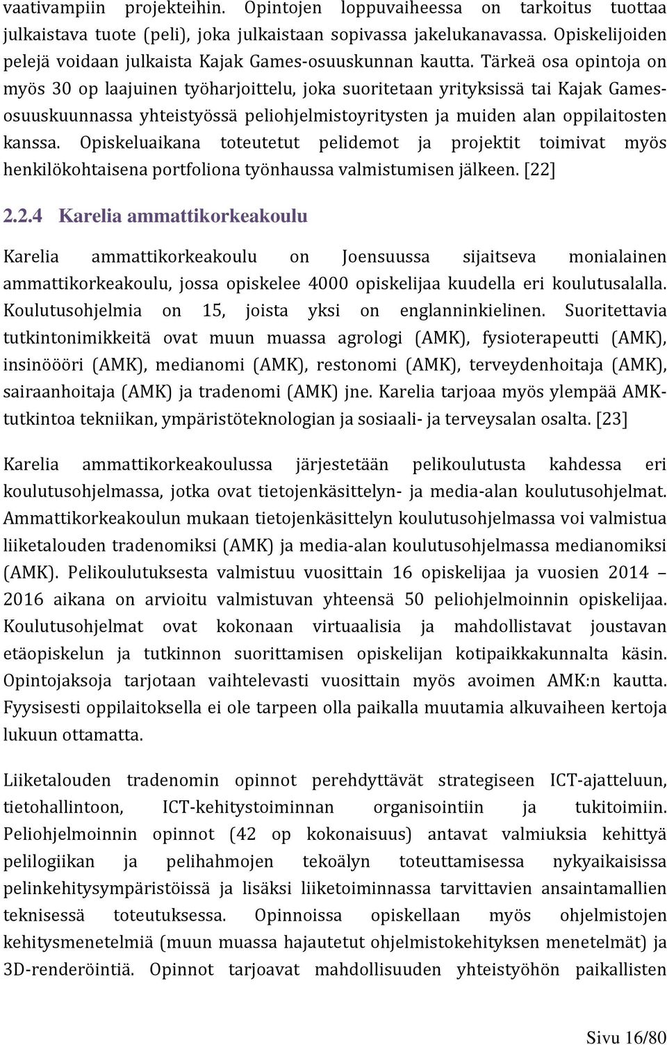 Tärkeä osa opintoja on myös 30 op laajuinen työharjoittelu, joka suoritetaan yrityksissä tai Kajak Gamesosuuskuunnassa yhteistyössä peliohjelmistoyritysten ja muiden alan oppilaitosten kanssa.