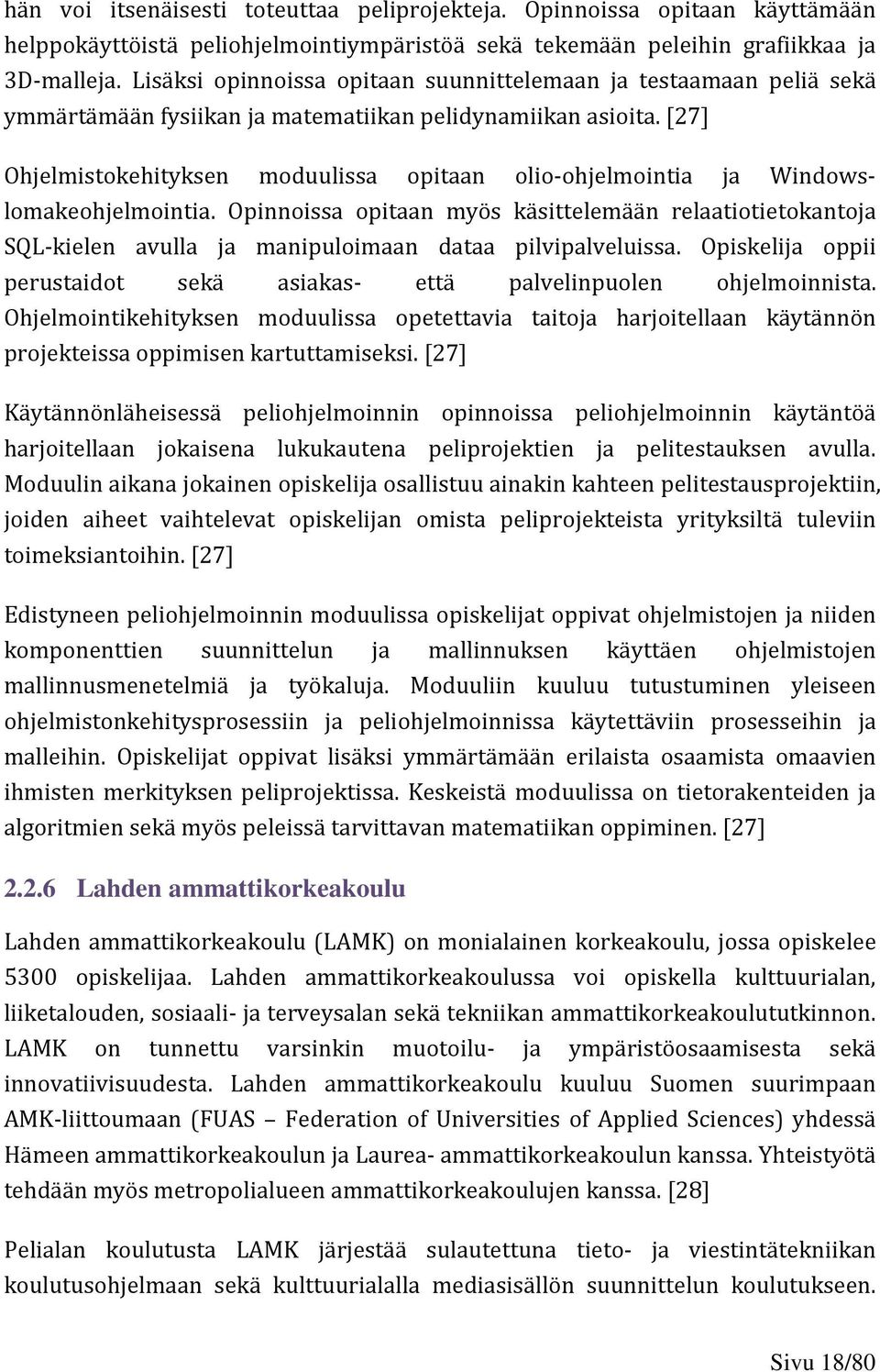 [27] Ohjelmistokehityksen moduulissa opitaan olio-ohjelmointia ja Windowslomakeohjelmointia.