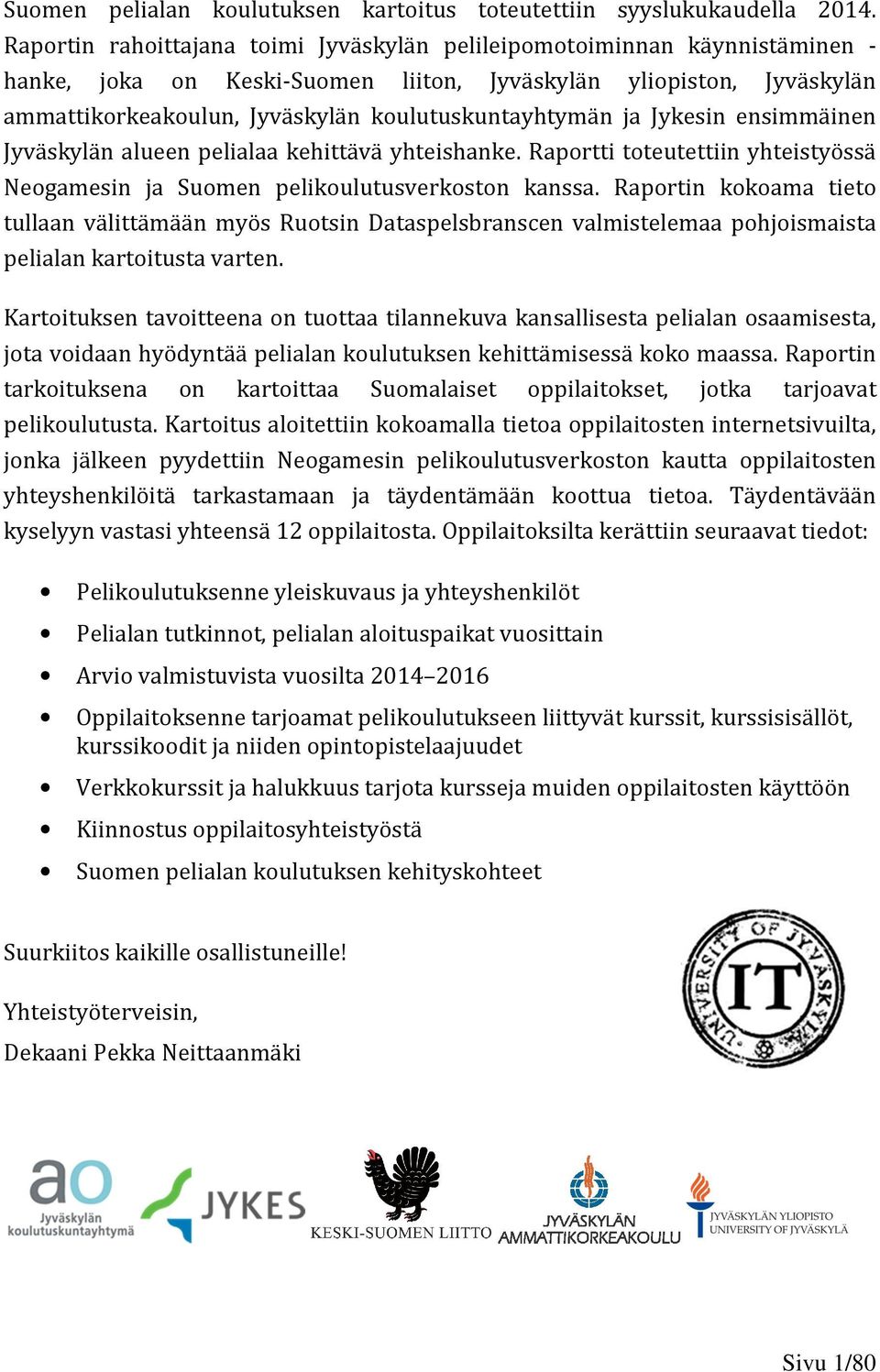 ja Jykesin ensimmäinen Jyväskylän alueen pelialaa kehittävä yhteishanke. Raportti toteutettiin yhteistyössä Neogamesin ja Suomen pelikoulutusverkoston kanssa.