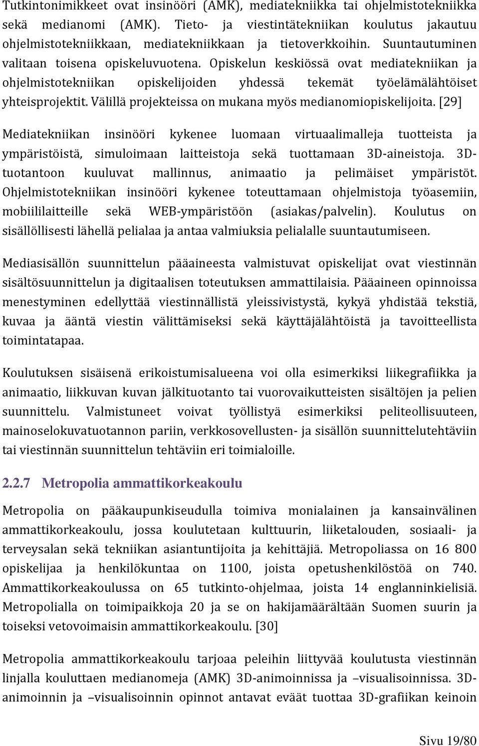 Opiskelun keskiössä ovat mediatekniikan ja ohjelmistotekniikan opiskelijoiden yhdessä tekemät työelämälähtöiset yhteisprojektit. Välillä projekteissa on mukana myös medianomiopiskelijoita.