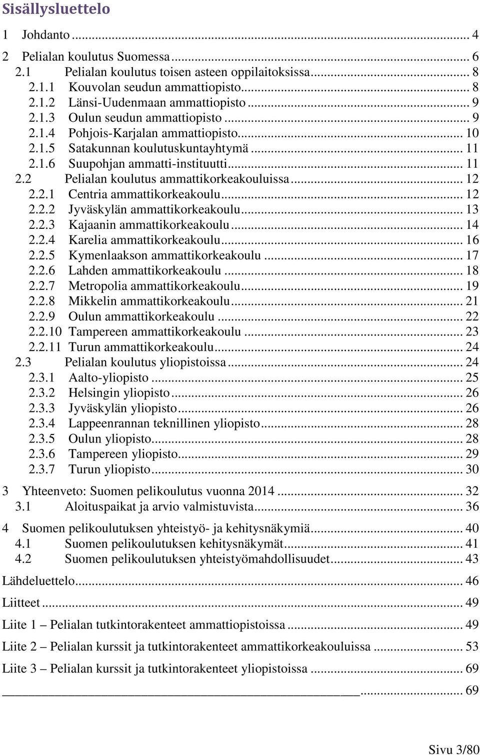 .. 12 2.2.1 Centria ammattikorkeakoulu... 12 2.2.2 Jyväskylän ammattikorkeakoulu... 13 2.2.3 Kajaanin ammattikorkeakoulu... 14 2.2.4 Karelia ammattikorkeakoulu... 16 2.2.5 Kymenlaakson ammattikorkeakoulu.