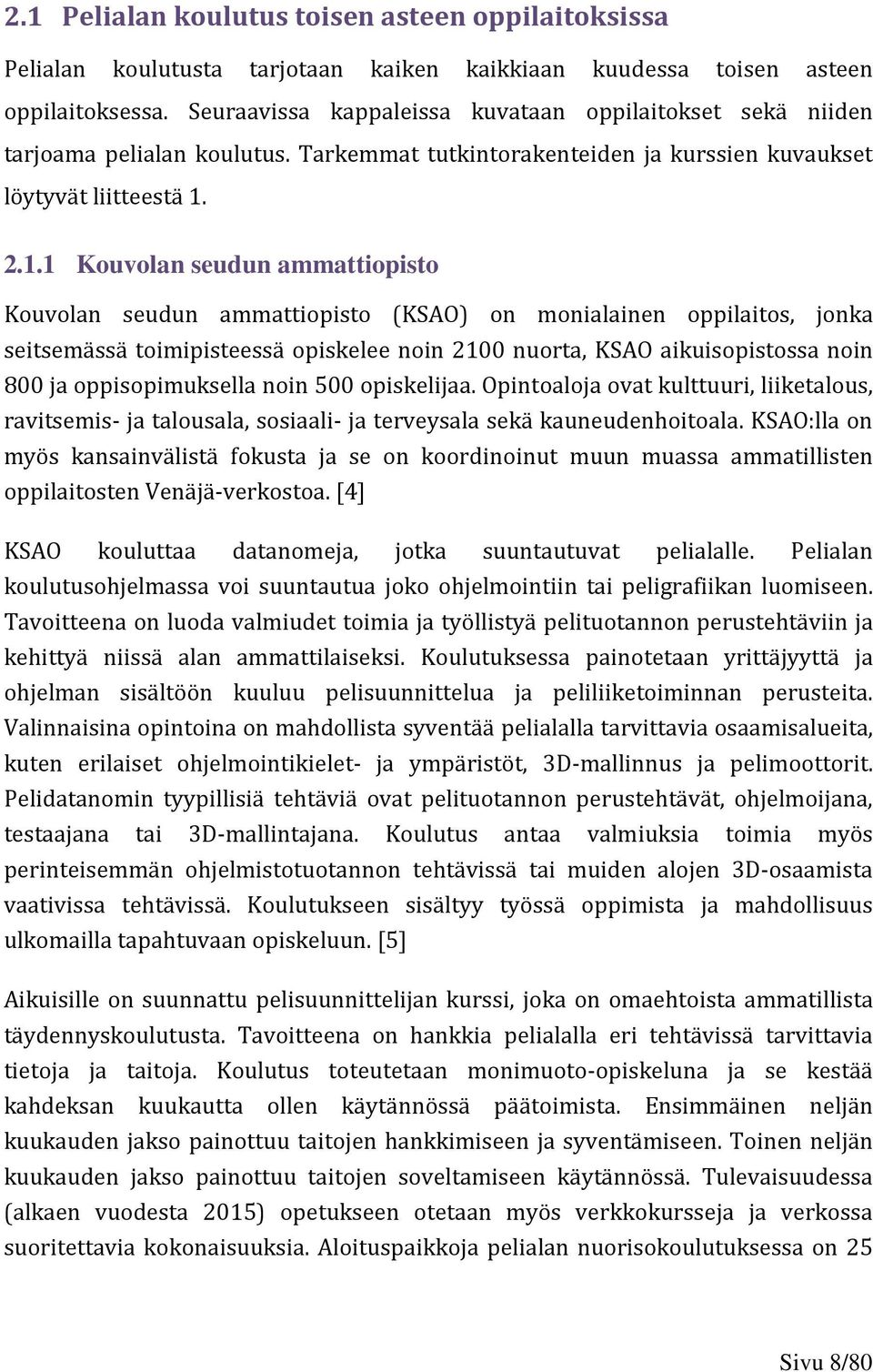 2.1.1 Kouvolan seudun ammattiopisto Kouvolan seudun ammattiopisto (KSAO) on monialainen oppilaitos, jonka seitsemässä toimipisteessä opiskelee noin 2100 nuorta, KSAO aikuisopistossa noin 800 ja