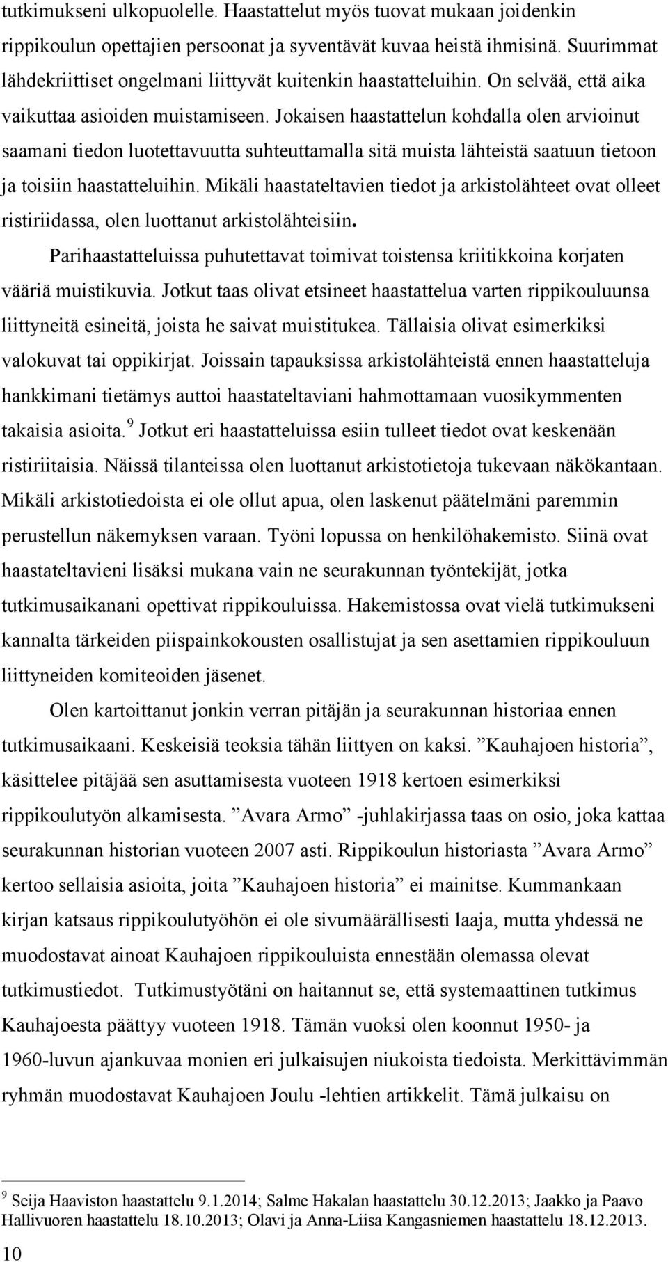 Jokaisen haastattelun kohdalla olen arvioinut saamani tiedon luotettavuutta suhteuttamalla sitä muista lähteistä saatuun tietoon ja toisiin haastatteluihin.