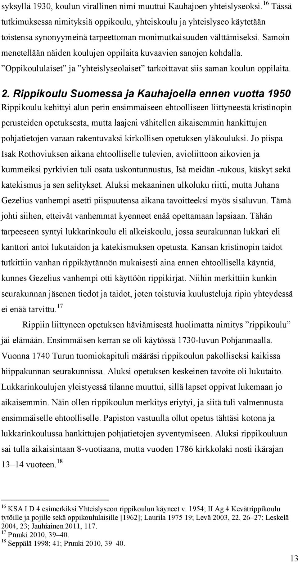 Samoin menetellään näiden koulujen oppilaita kuvaavien sanojen kohdalla. Oppikoululaiset ja yhteislyseolaiset tarkoittavat siis saman koulun oppilaita. 2.