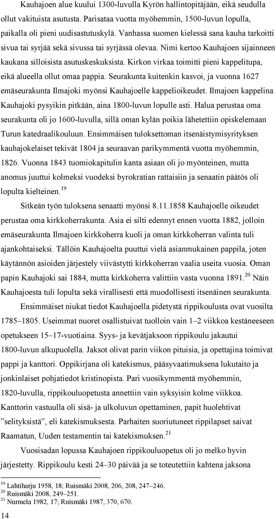 Kirkon virkaa toimitti pieni kappelitupa, eikä alueella ollut omaa pappia. Seurakunta kuitenkin kasvoi, ja vuonna 1627 emäseurakunta Ilmajoki myönsi Kauhajoelle kappelioikeudet.