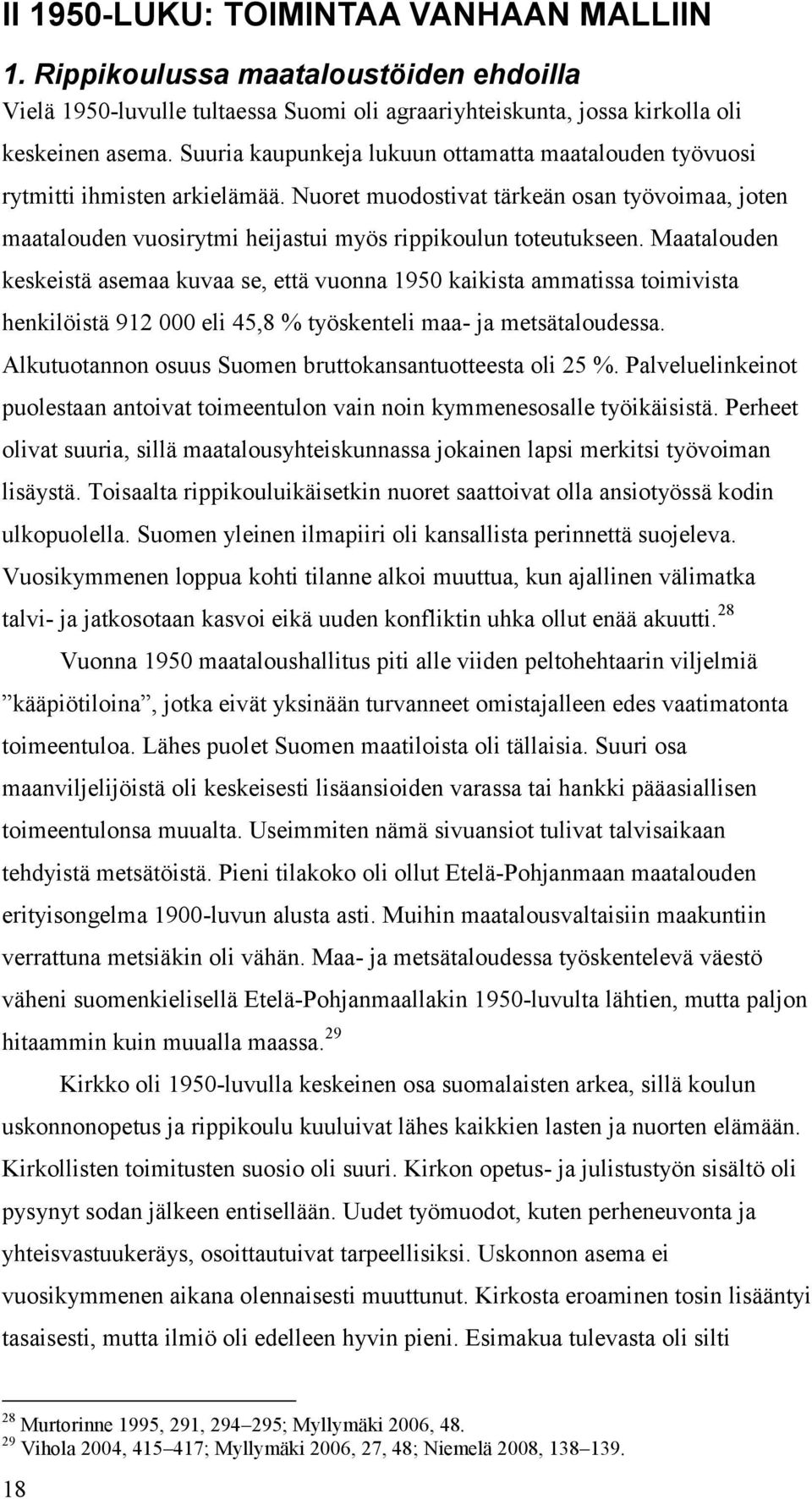 Maatalouden keskeistä asemaa kuvaa se, että vuonna 1950 kaikista ammatissa toimivista henkilöistä 912 000 eli 45,8 % työskenteli maa- ja metsätaloudessa.