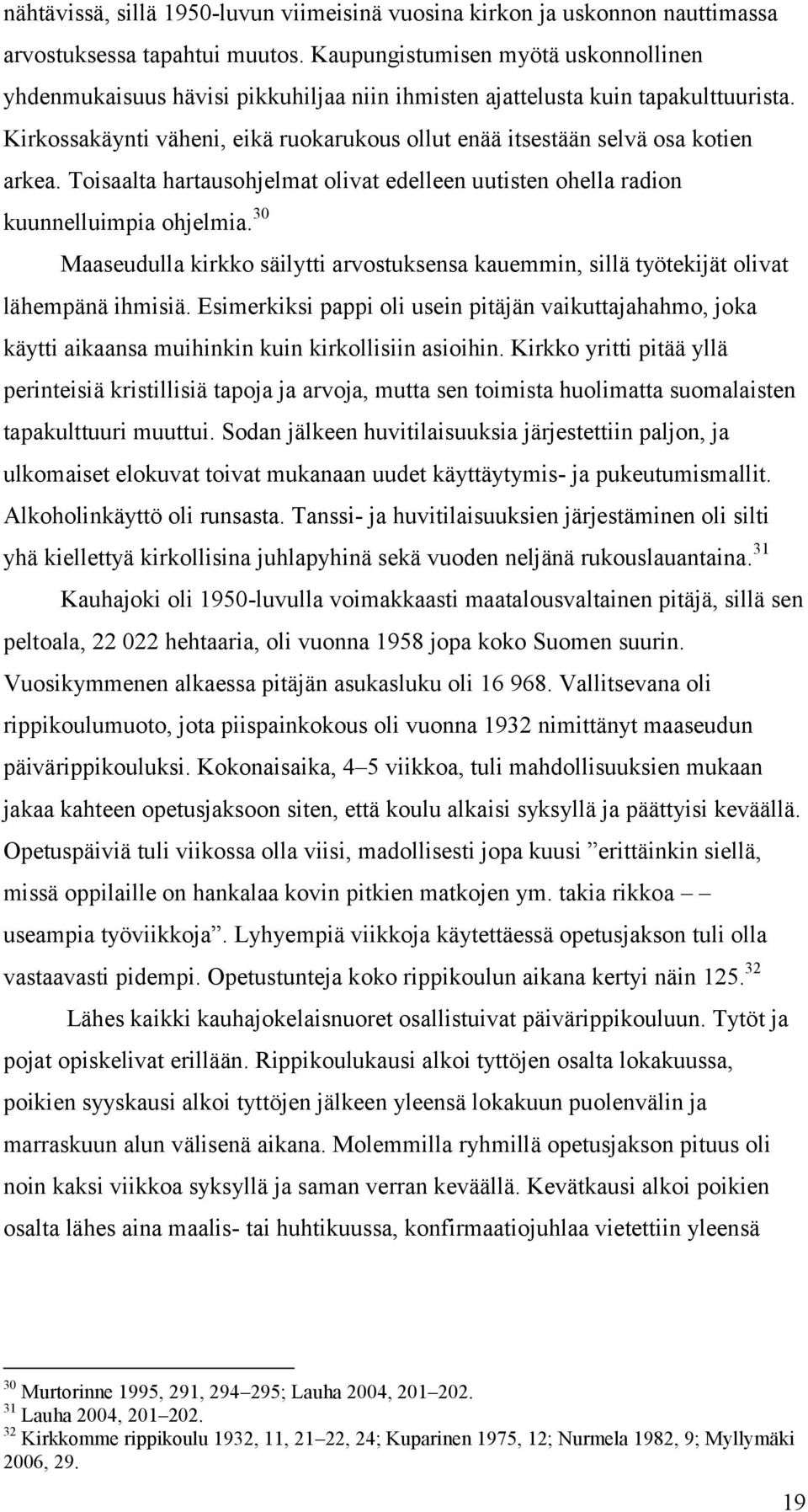 Kirkossakäynti väheni, eikä ruokarukous ollut enää itsestään selvä osa kotien arkea. Toisaalta hartausohjelmat olivat edelleen uutisten ohella radion kuunnelluimpia ohjelmia.