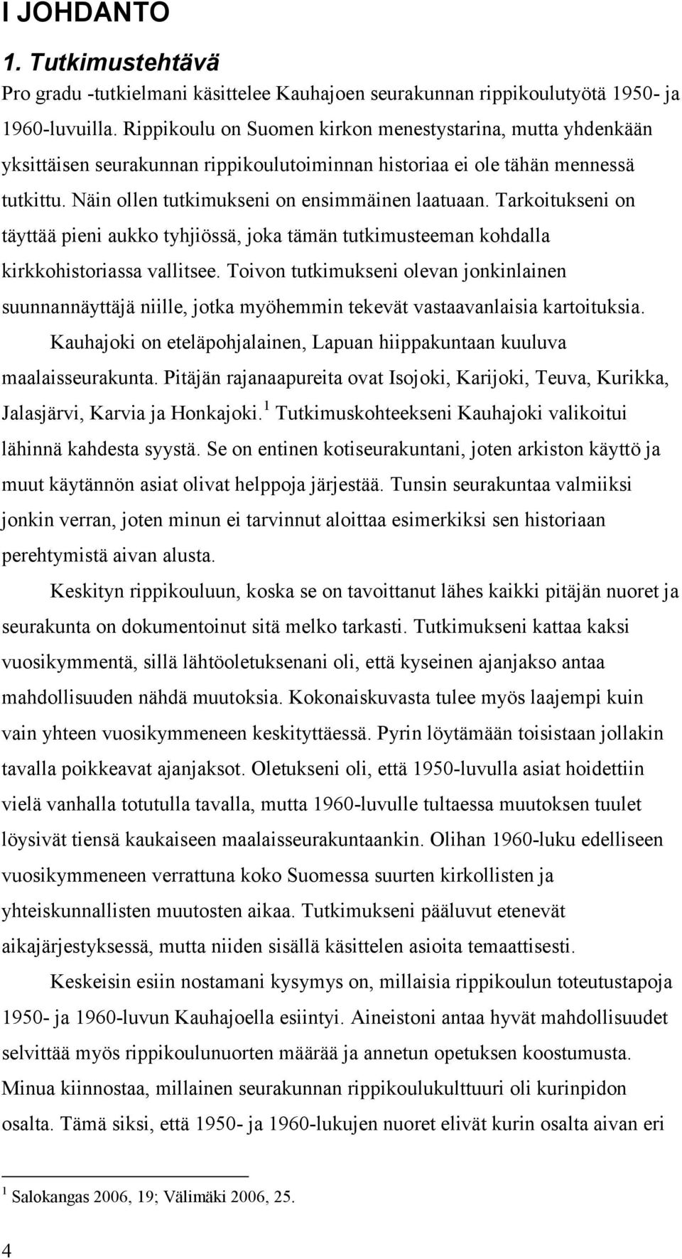 Tarkoitukseni on täyttää pieni aukko tyhjiössä, joka tämän tutkimusteeman kohdalla kirkkohistoriassa vallitsee.