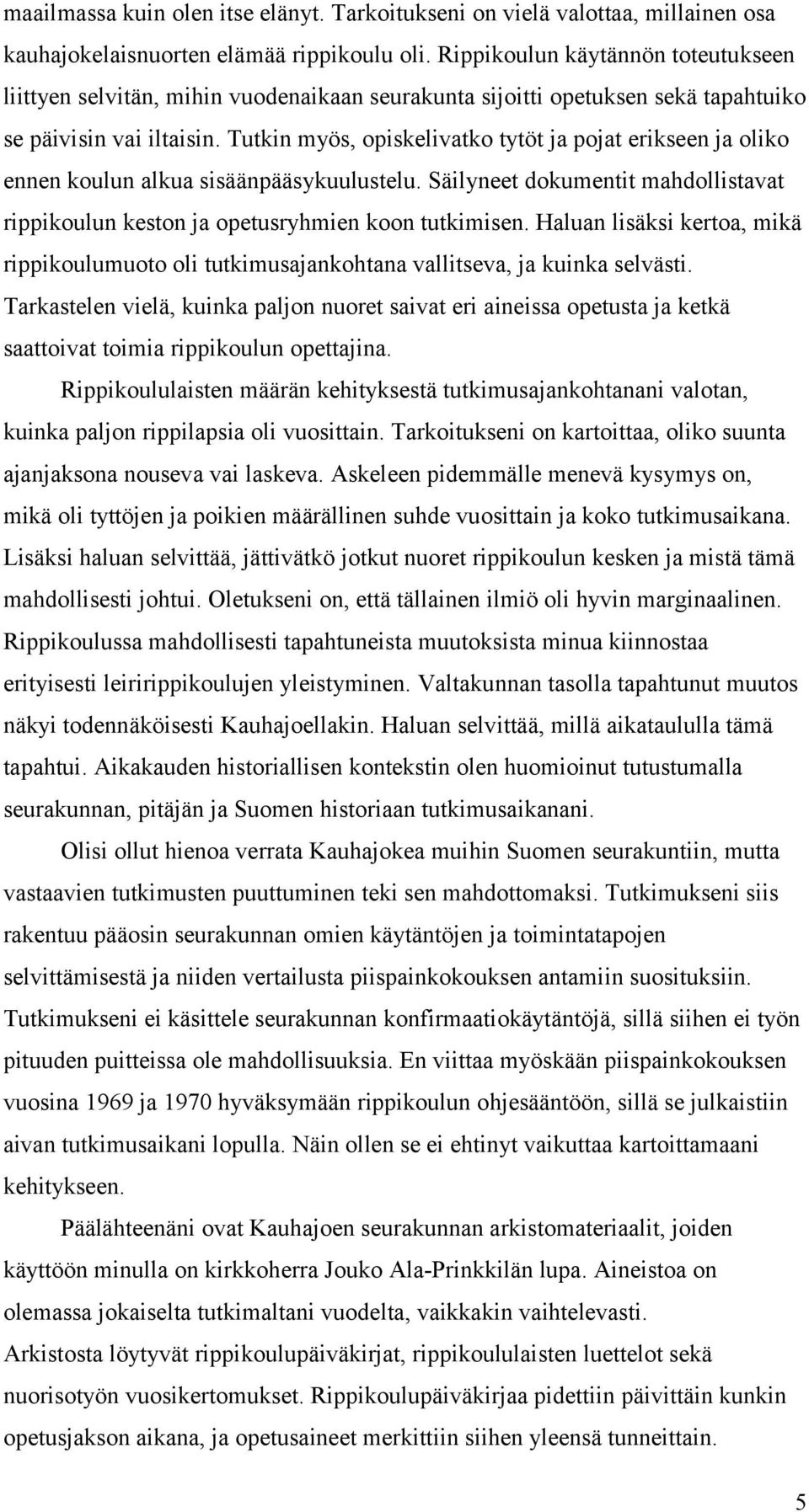 Tutkin myös, opiskelivatko tytöt ja pojat erikseen ja oliko ennen koulun alkua sisäänpääsykuulustelu. Säilyneet dokumentit mahdollistavat rippikoulun keston ja opetusryhmien koon tutkimisen.