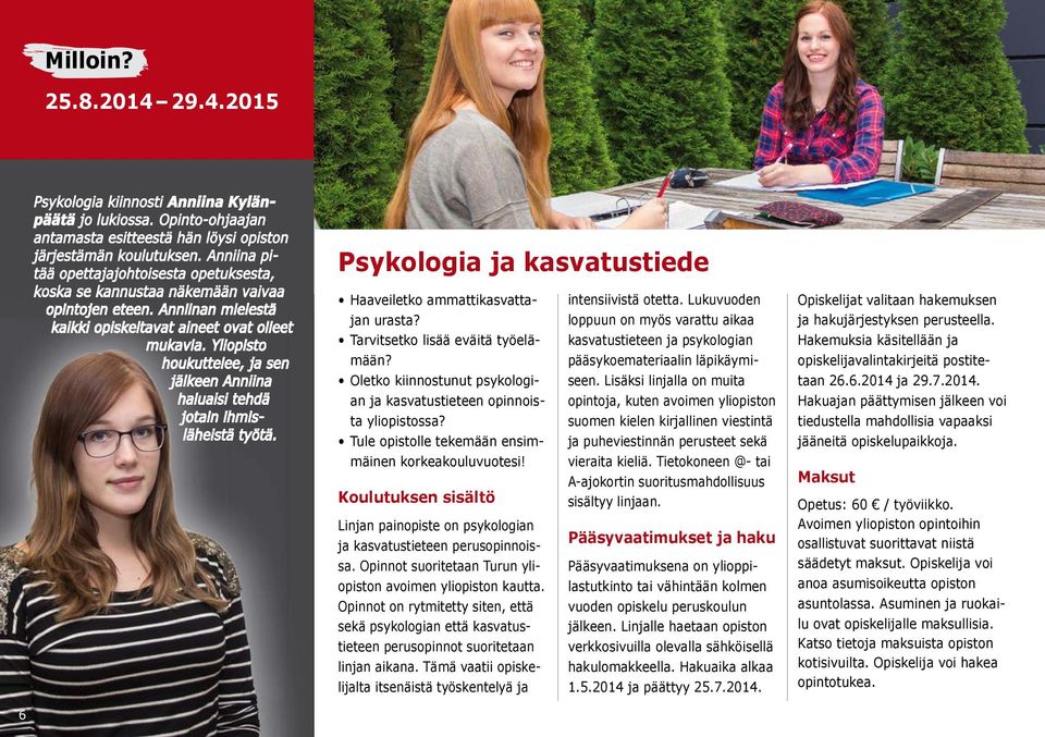 Yliopisto houkuttelee, ja sen jälkeen Anniina haluaisi tehdä jotain ihmis- läheistä työtä. Psykologia ja kasvatustiede Haaveiletko ammattikasvattajan urasta? Tarvitsetko lisää eväitä työelämään?