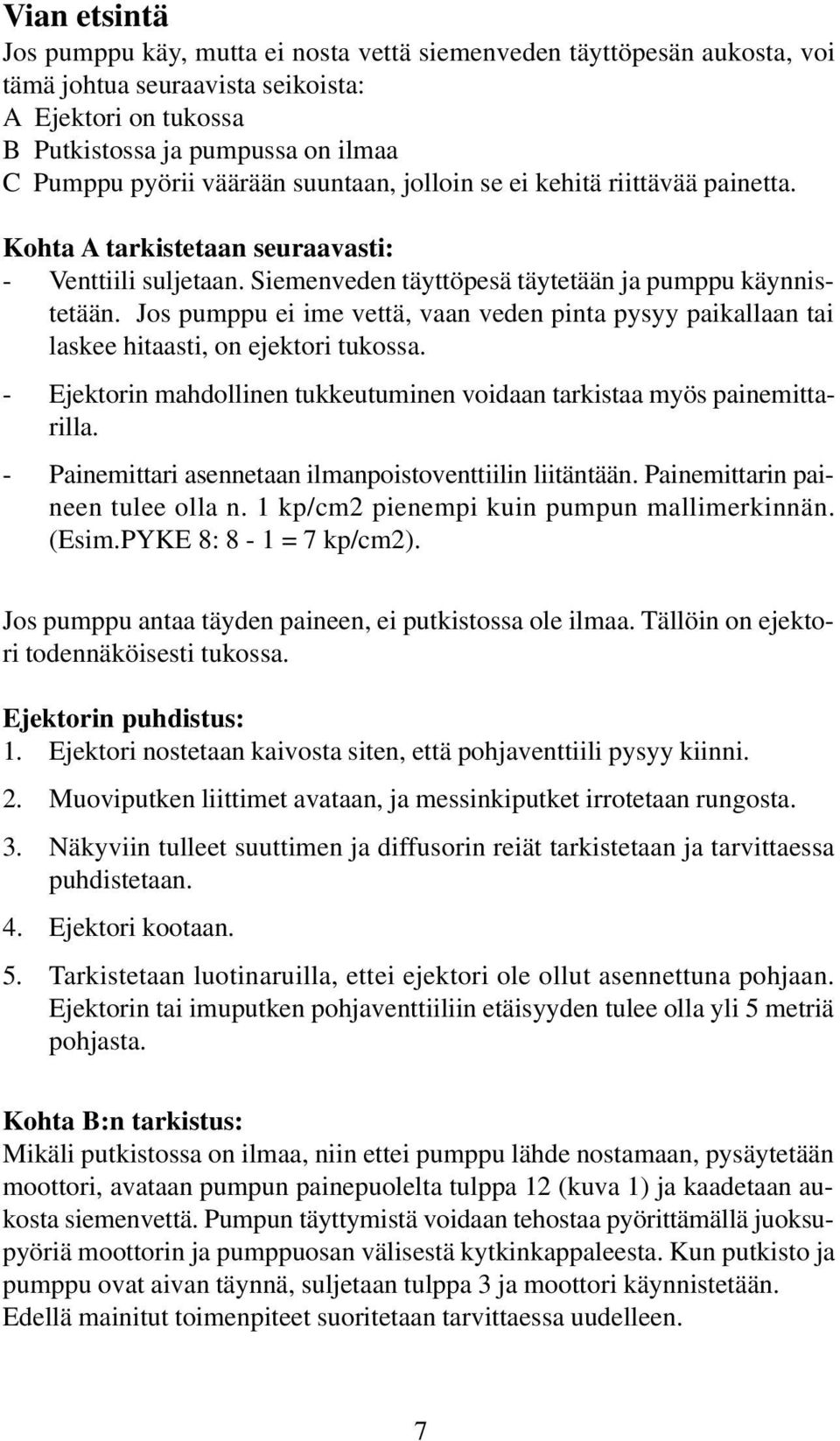 Jos pumppu ei ime vettä, vaan veden pinta pysyy paikallaan tai laskee hitaasti, on ejektori tukossa. - Ejektorin mahdollinen tukkeutuminen voidaan tarkistaa myös painemittarilla.