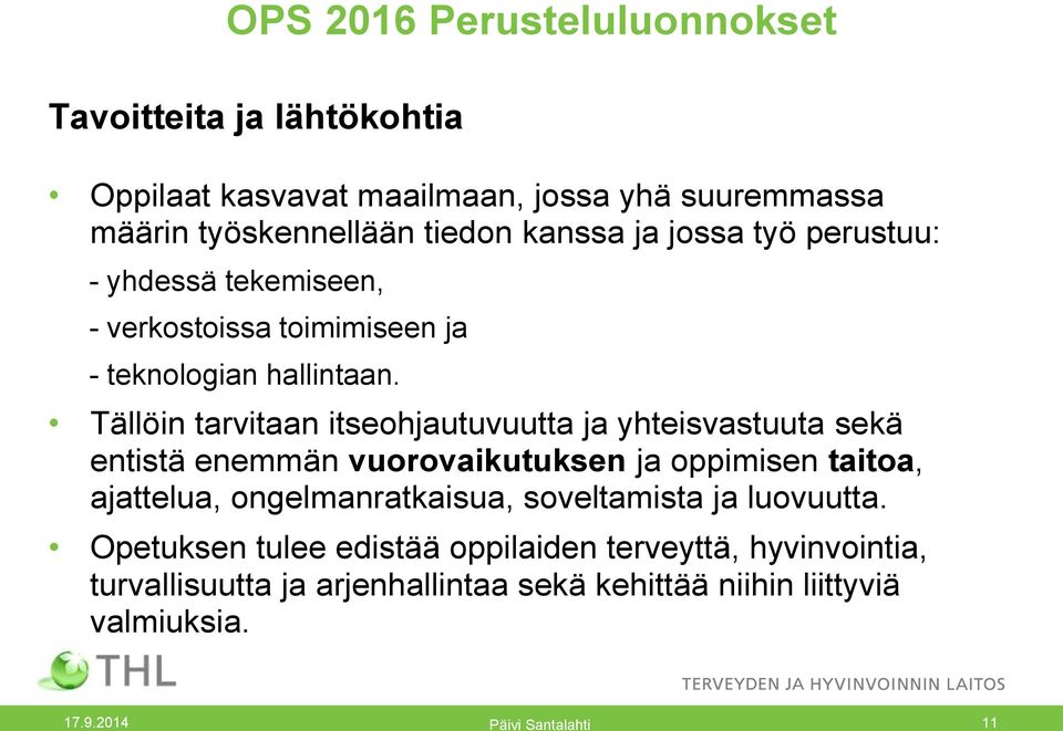 Tällöin tarvitaan itseohjautuvuutta ja yhteisvastuuta sekä entistä enemmän vuorovaikutuksen ja oppimisen taitoa, ajattelua,