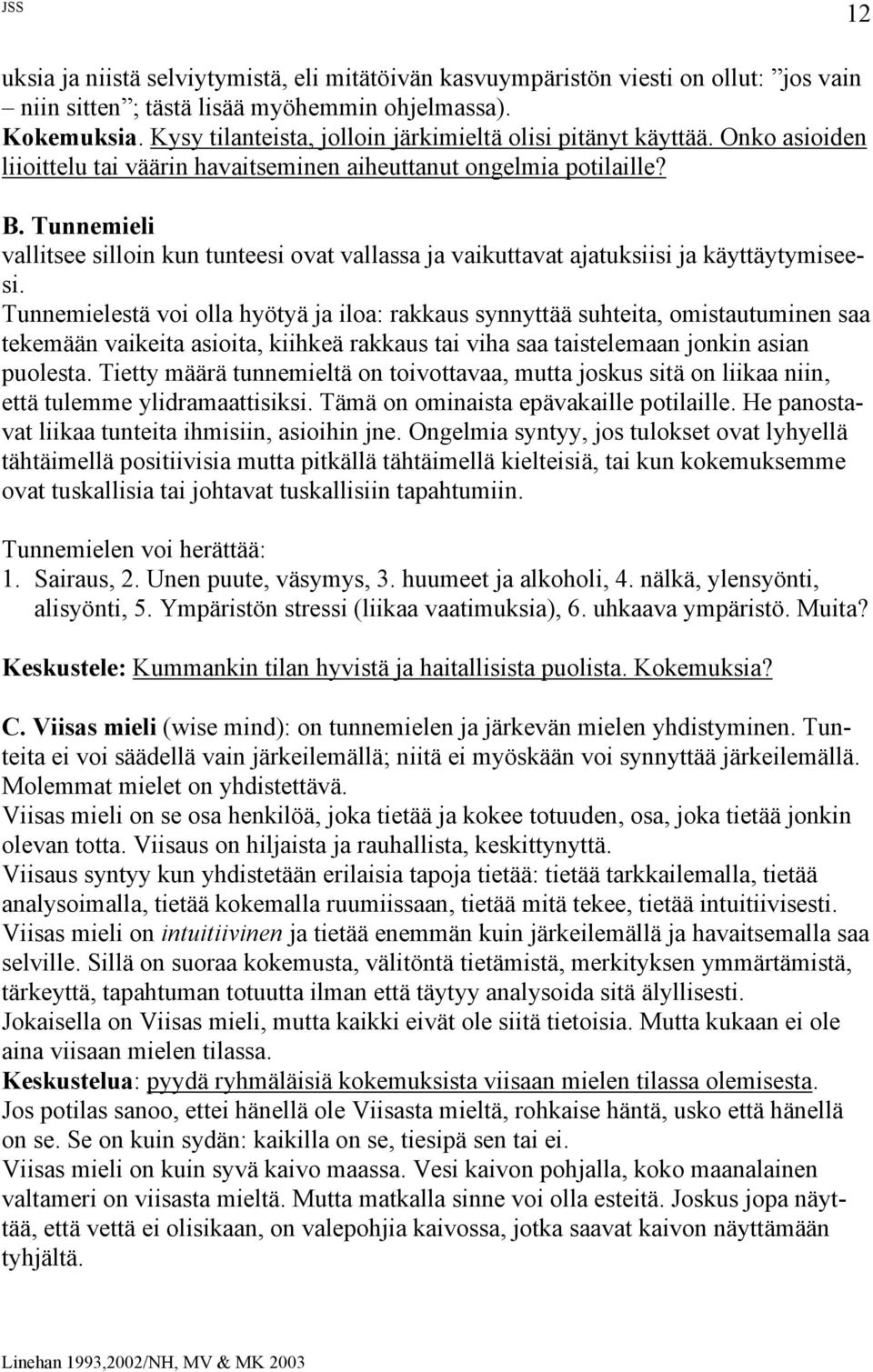 Tunnemieli vallitsee silloin kun tunteesi ovat vallassa ja vaikuttavat ajatuksiisi ja käyttäytymiseesi.