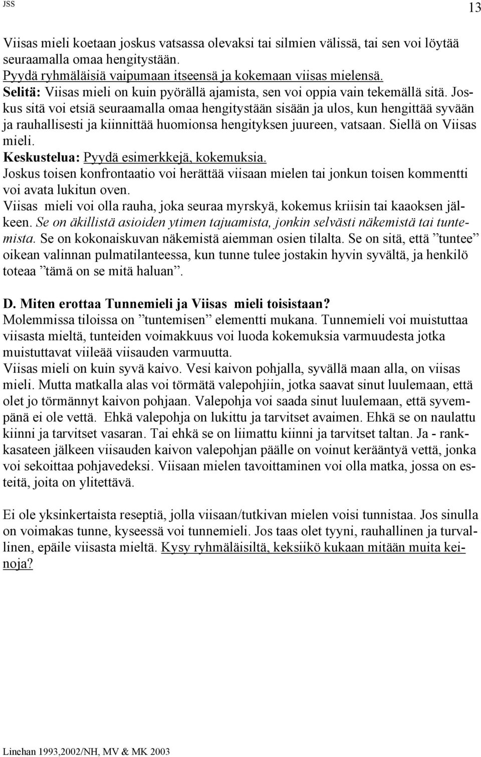 Joskus sitä voi etsiä seuraamalla omaa hengitystään sisään ja ulos, kun hengittää syvään ja rauhallisesti ja kiinnittää huomionsa hengityksen juureen, vatsaan. Siellä on Viisas mieli.