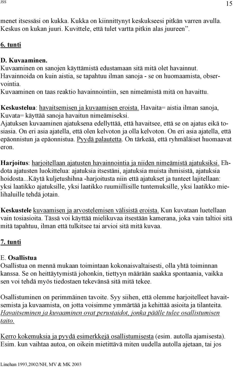 Kuvaaminen on taas reaktio havainnointiin, sen nimeämistä mitä on havaittu. Keskustelua: havaitsemisen ja kuvaamisen eroista.