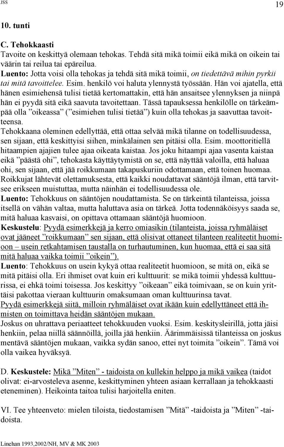 Hän voi ajatella, että hänen esimiehensä tulisi tietää kertomattakin, että hän ansaitsee ylennyksen ja niinpä hän ei pyydä sitä eikä saavuta tavoitettaan.