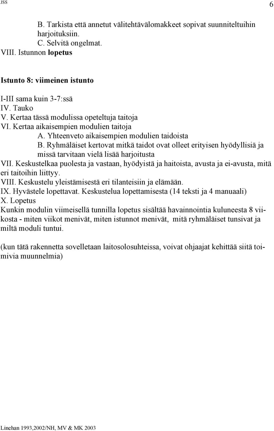 Ryhmäläiset kertovat mitkä taidot ovat olleet erityisen hyödyllisiä ja missä tarvitaan vielä lisää harjoitusta VII.