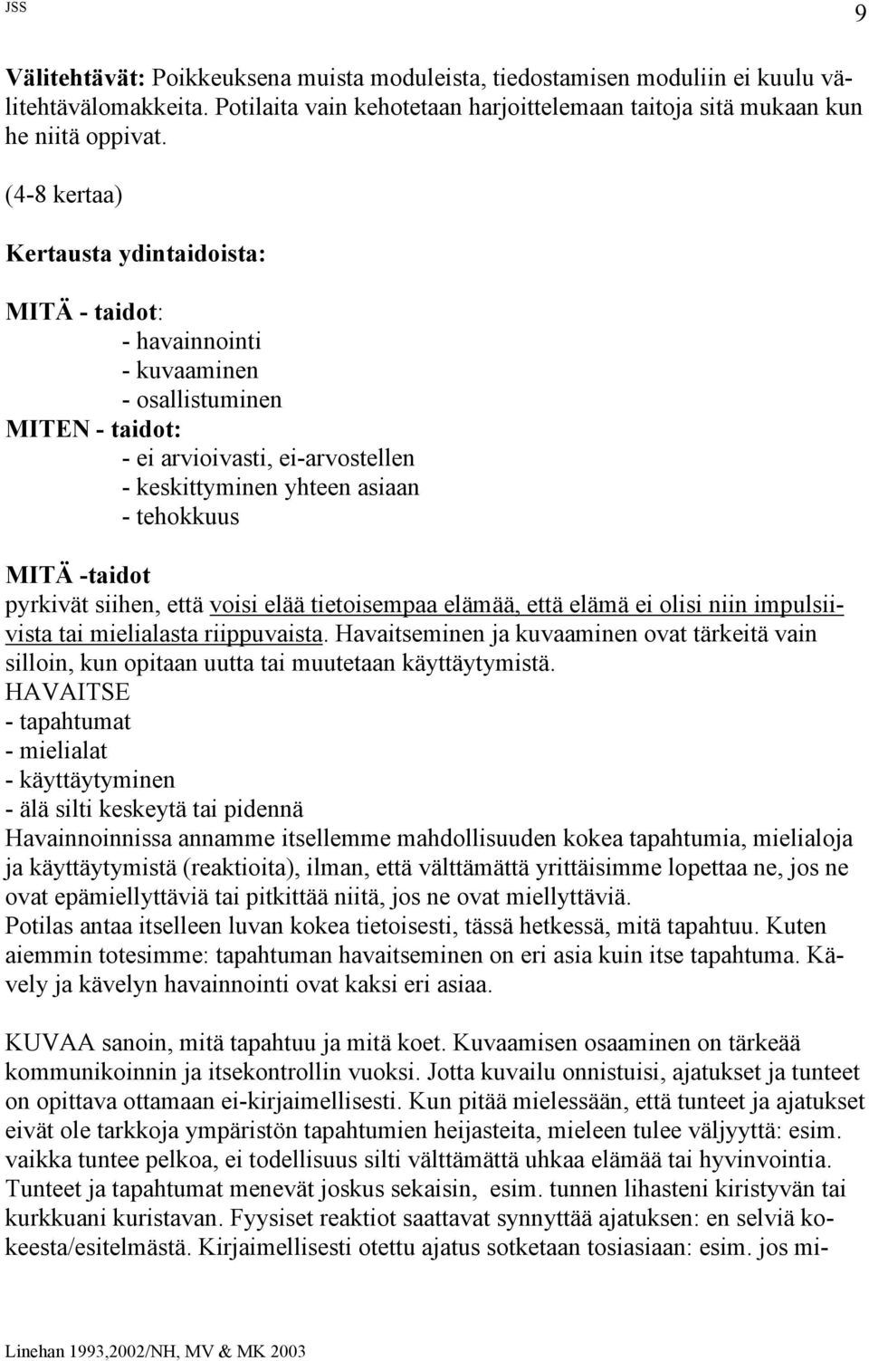 -taidot pyrkivät siihen, että voisi elää tietoisempaa elämää, että elämä ei olisi niin impulsiivista tai mielialasta riippuvaista.