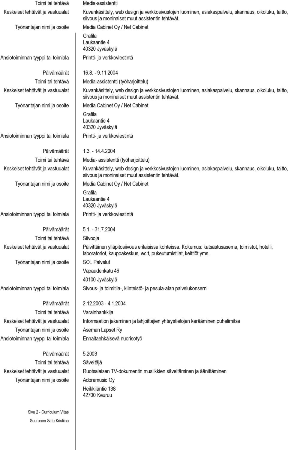 2004 Toimi tai tehtävä Media-assistentti (työharjoittelu) Keskeiset tehtävät ja vastuualat Kuvankäsittely, web design ja verkkosivustojen luominen, asiakaspalvelu, skannaus, oikoluku, taitto,