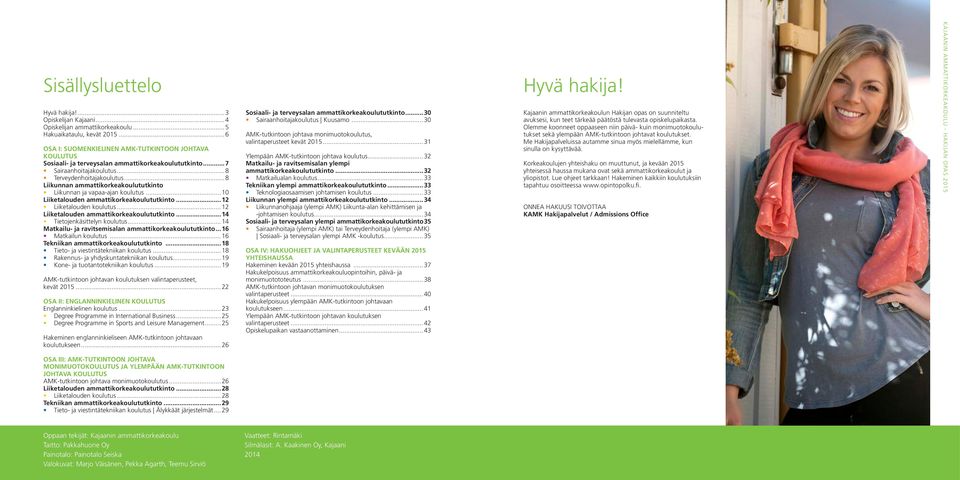 ..10 Liiketalouden...12 Liiketalouden koulutus...12 Liiketalouden...14 Tietojenkäsittelyn koulutus...14 Matkailu- ja ravitsemisalan... 16 Matkailun koulutus...16 Tekniikan.