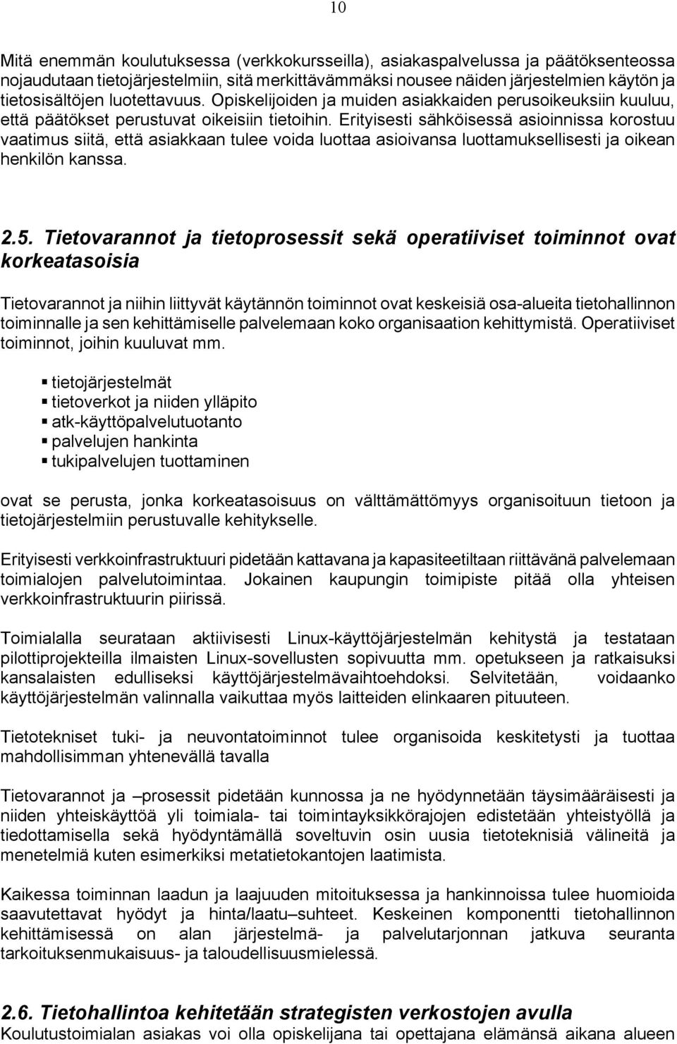 Erityisesti sähköisessä asioinnissa korostuu vaatimus siitä, että asiakkaan tulee voida luottaa asioivansa luottamuksellisesti ja oikean henkilön kanssa. 2.5.