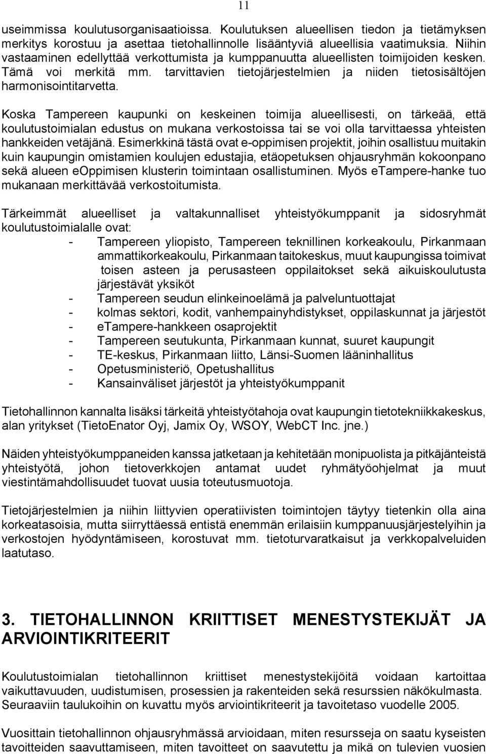 Koska Tampereen kaupunki on keskeinen toimija alueellisesti, on tärkeää, että koulutustoimialan edustus on mukana verkostoissa tai se voi olla tarvittaessa yhteisten hankkeiden vetäjänä.