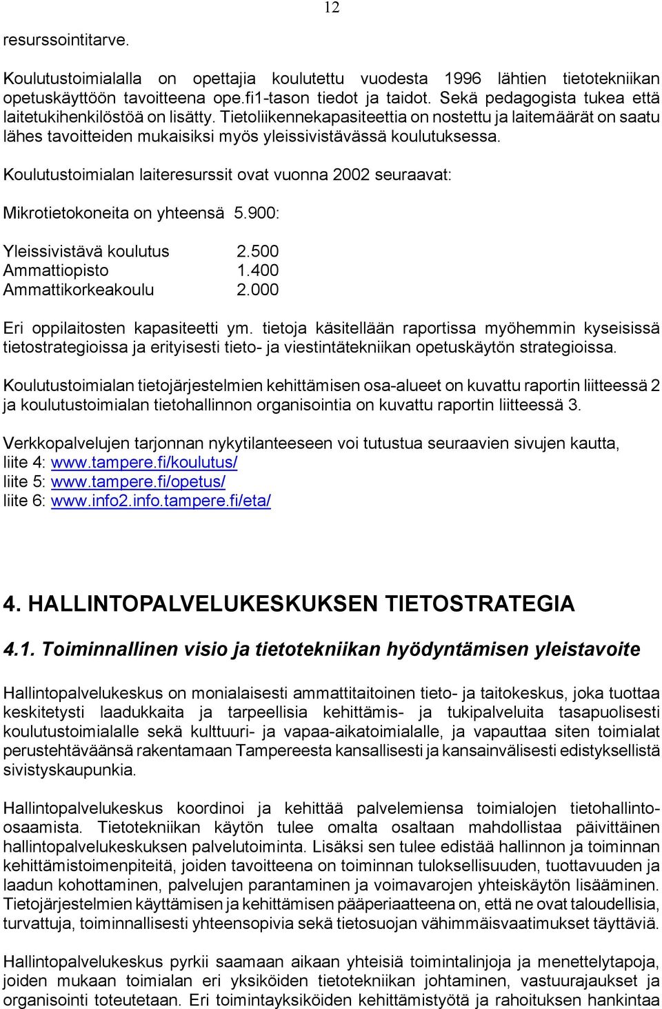 Koulutustoimialan laiteresurssit ovat vuonna 2002 seuraavat: Mikrotietokoneita on yhteensä 5.900: Yleissivistävä koulutus 2.500 Ammattiopisto 1.400 Ammattikorkeakoulu 2.