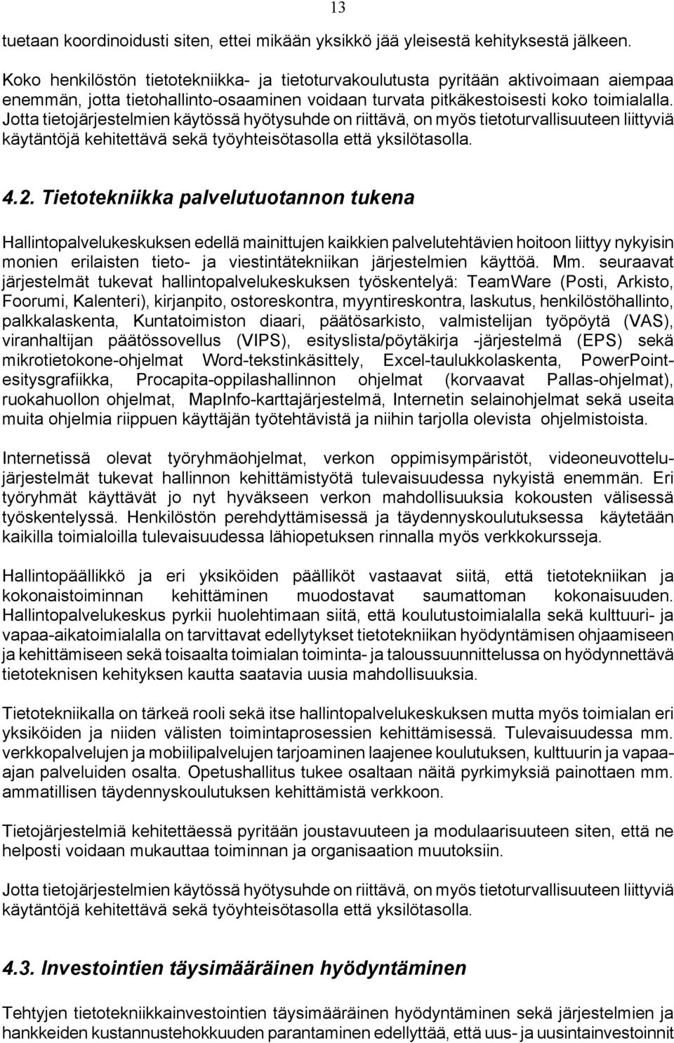 Jotta tietojärjestelmien käytössä hyötysuhde on riittävä, on myös tietoturvallisuuteen liittyviä käytäntöjä kehitettävä sekä työyhteisötasolla että yksilötasolla. 4.2.