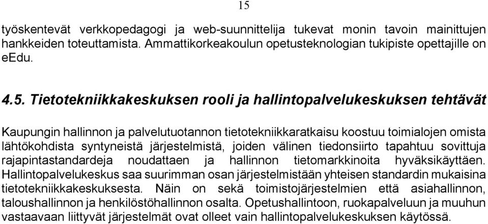 joiden välinen tiedonsiirto tapahtuu sovittuja rajapintastandardeja noudattaen ja hallinnon tietomarkkinoita hyväksikäyttäen.