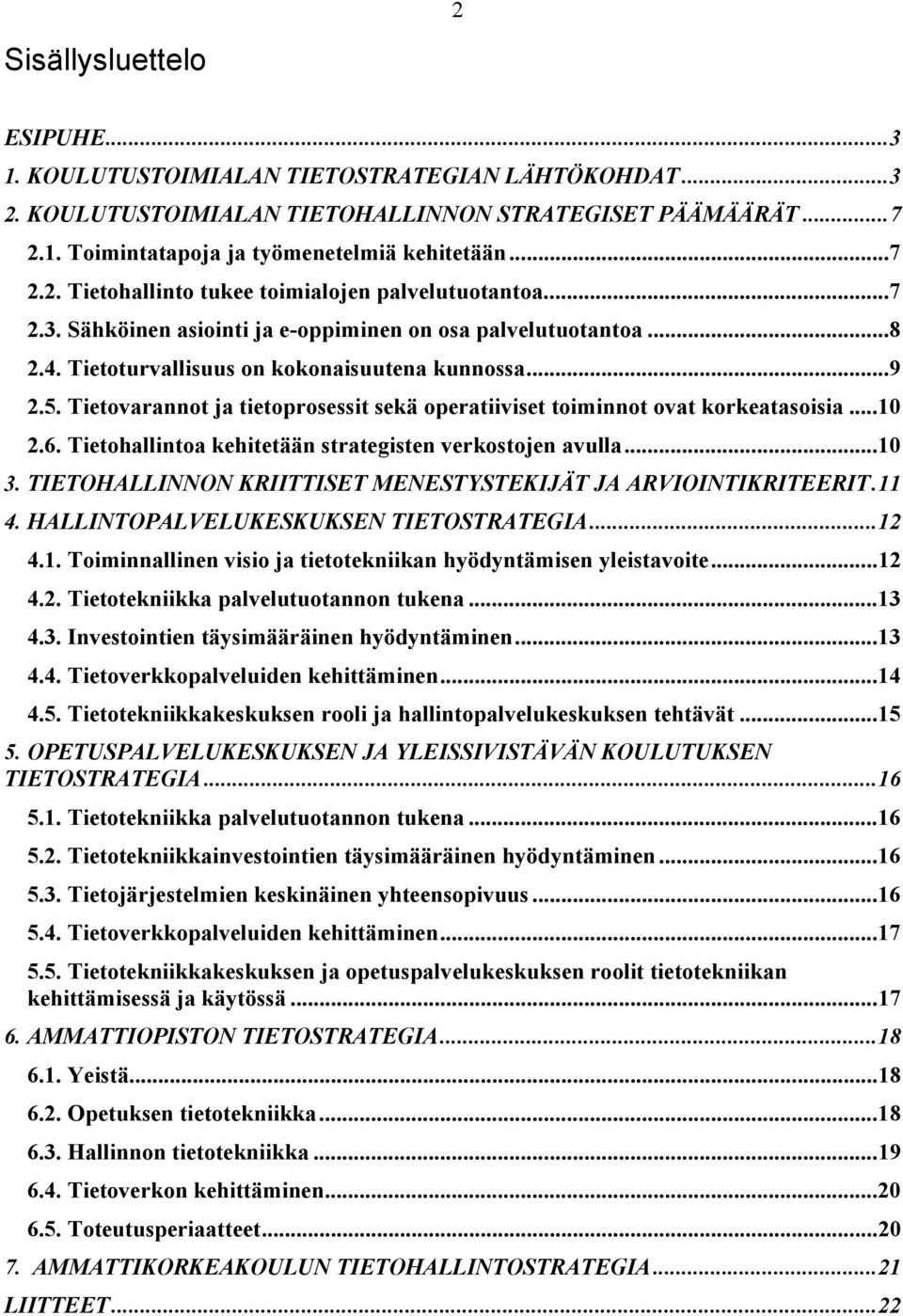 Tietovarannot ja tietoprosessit sekä operatiiviset toiminnot ovat korkeatasoisia...10 2.6. Tietohallintoa kehitetään strategisten verkostojen avulla...10 3.