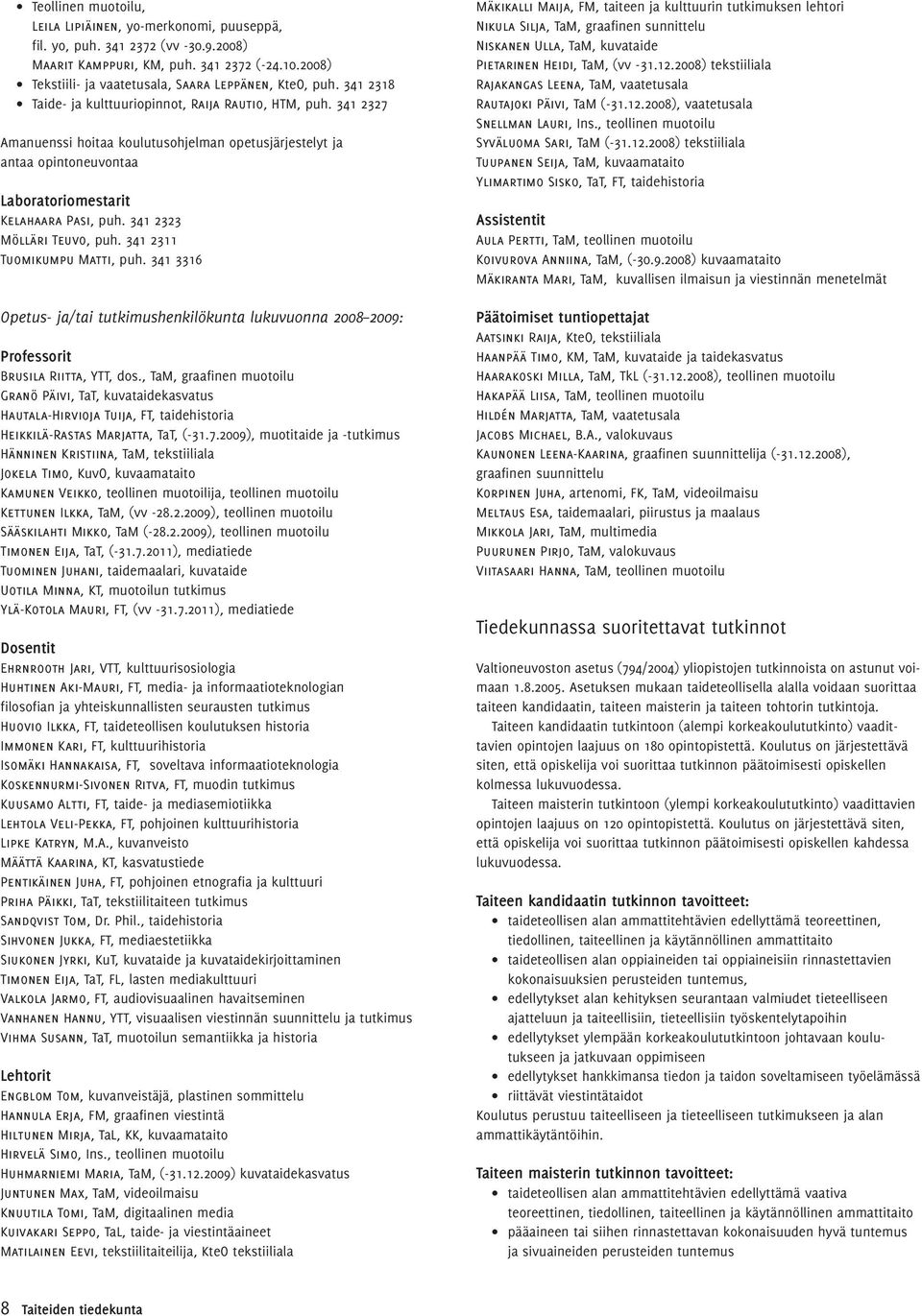 341 2327 Amanuenssi hoitaa koulutusohjelman opetusjärjestelyt ja antaa opintoneuvontaa Laboratoriomestarit Kelahaara Pasi, puh. 341 2323 Mölläri Teuvo, puh. 341 2311 Tuomikumpu Matti, puh.