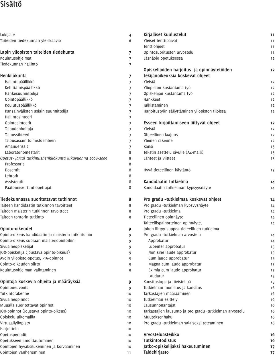 7 Amanuenssit 7 Laboratoriomestarit 8 Opetus- ja/tai tutkimushenkilökunta lukuvuonna 2008 2009 8 Professorit 8 Dosentit 8 Lehtorit 8 Assistentit 8 Päätoimiset tuntiopettajat 8 Tiedekunnassa