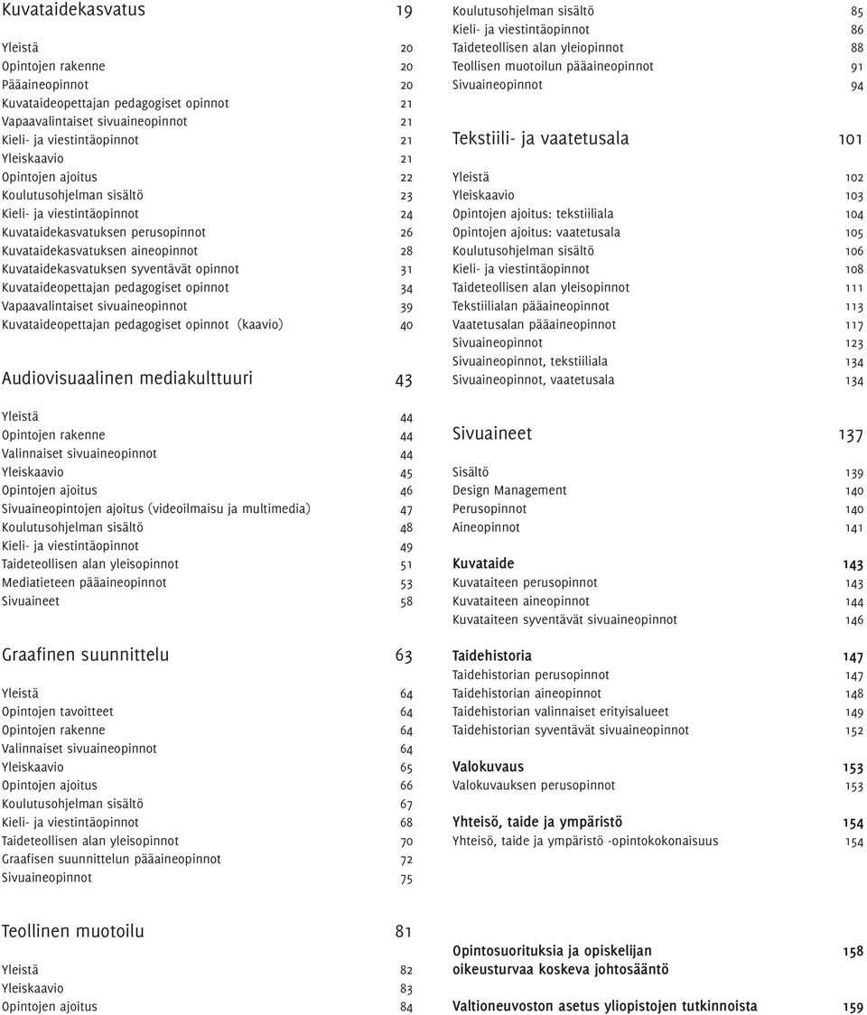 Kuvataideopettajan pedagogiset opinnot 34 Vapaavalintaiset sivuaineopinnot 39 Kuvataideopettajan pedagogiset opinnot (kaavio) 40 Audiovisuaalinen mediakulttuuri 43 Yleistä 44 Opintojen rakenne 44