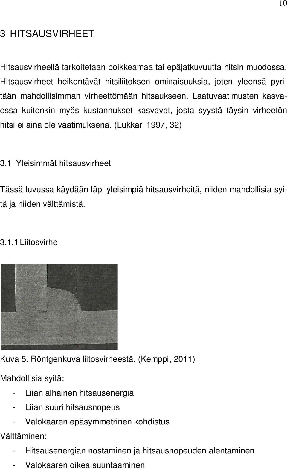 Laatuvaatimusten kasvaessa kuitenkin myös kustannukset kasvavat, josta syystä täysin virheetön hitsi ei aina ole vaatimuksena. (Lukkari 1997, 32) 3.