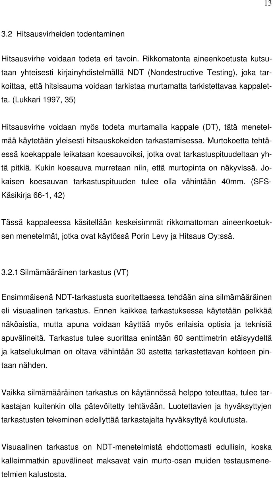 (Lukkari 1997, 35) Hitsausvirhe voidaan myös todeta murtamalla kappale (DT), tätä menetelmää käytetään yleisesti hitsauskokeiden tarkastamisessa.