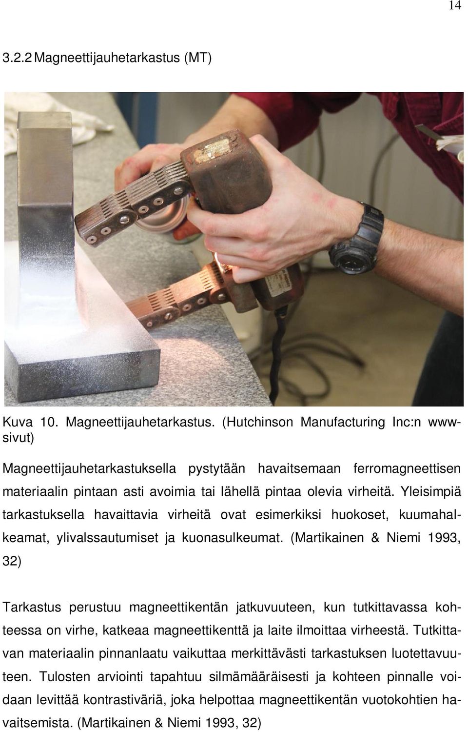(Hutchinson Manufacturing Inc:n wwwsivut) Magneettijauhetarkastuksella pystytään havaitsemaan ferromagneettisen materiaalin pintaan asti avoimia tai lähellä pintaa olevia virheitä.