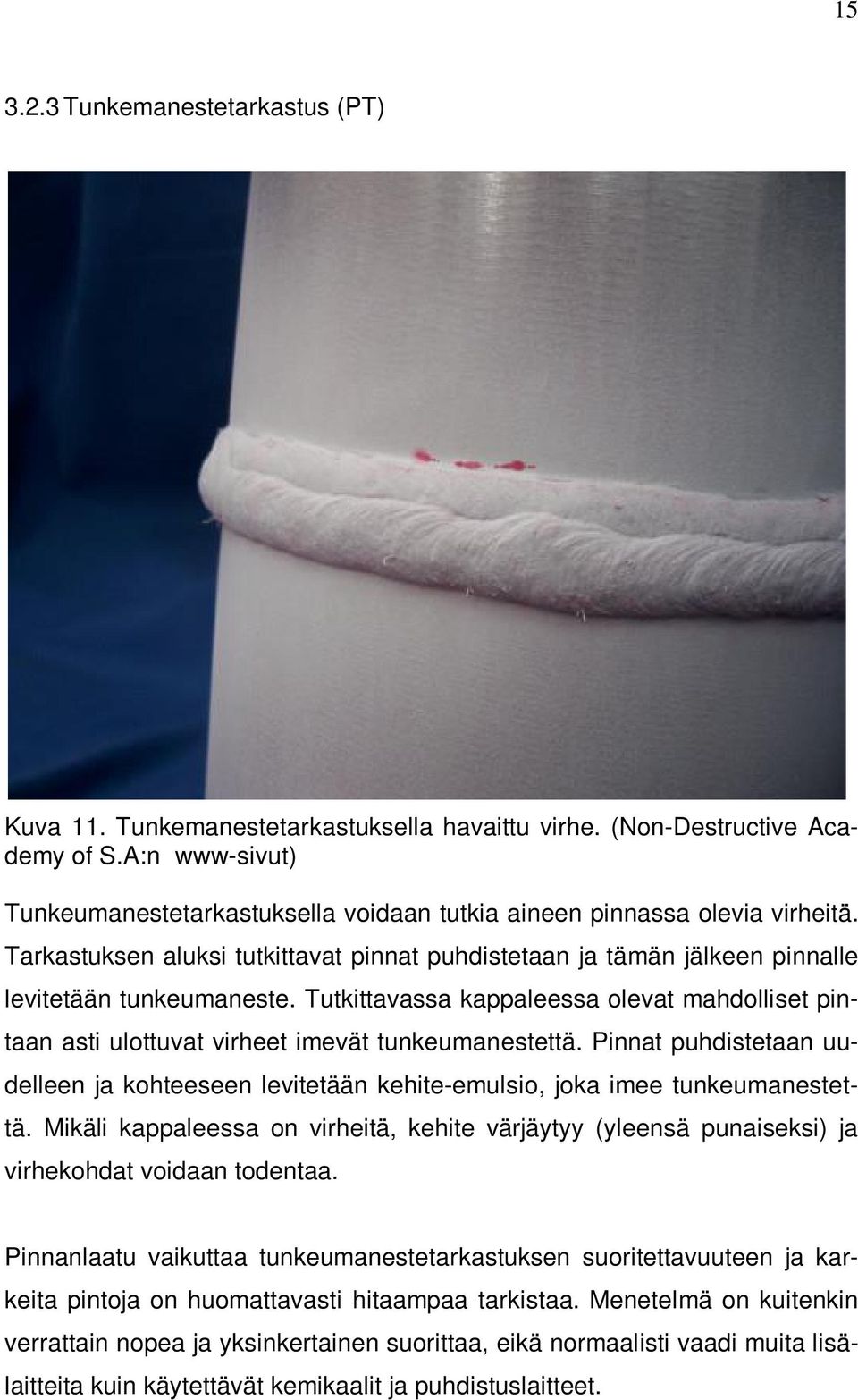 Tutkittavassa kappaleessa olevat mahdolliset pintaan asti ulottuvat virheet imevät tunkeumanestettä. Pinnat puhdistetaan uudelleen ja kohteeseen levitetään kehite-emulsio, joka imee tunkeumanestettä.