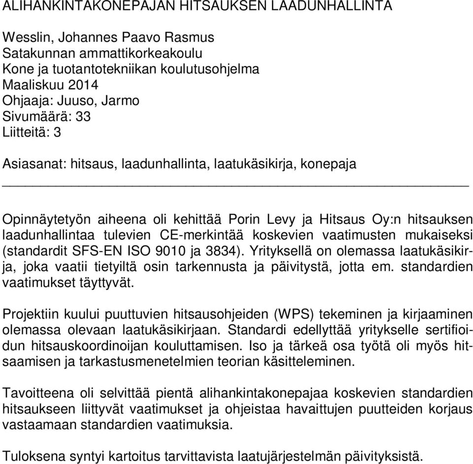 vaatimusten mukaiseksi (standardit SFS-EN ISO 9010 ja 3834). Yrityksellä on olemassa laatukäsikirja, joka vaatii tietyiltä osin tarkennusta ja päivitystä, jotta em. standardien vaatimukset täyttyvät.