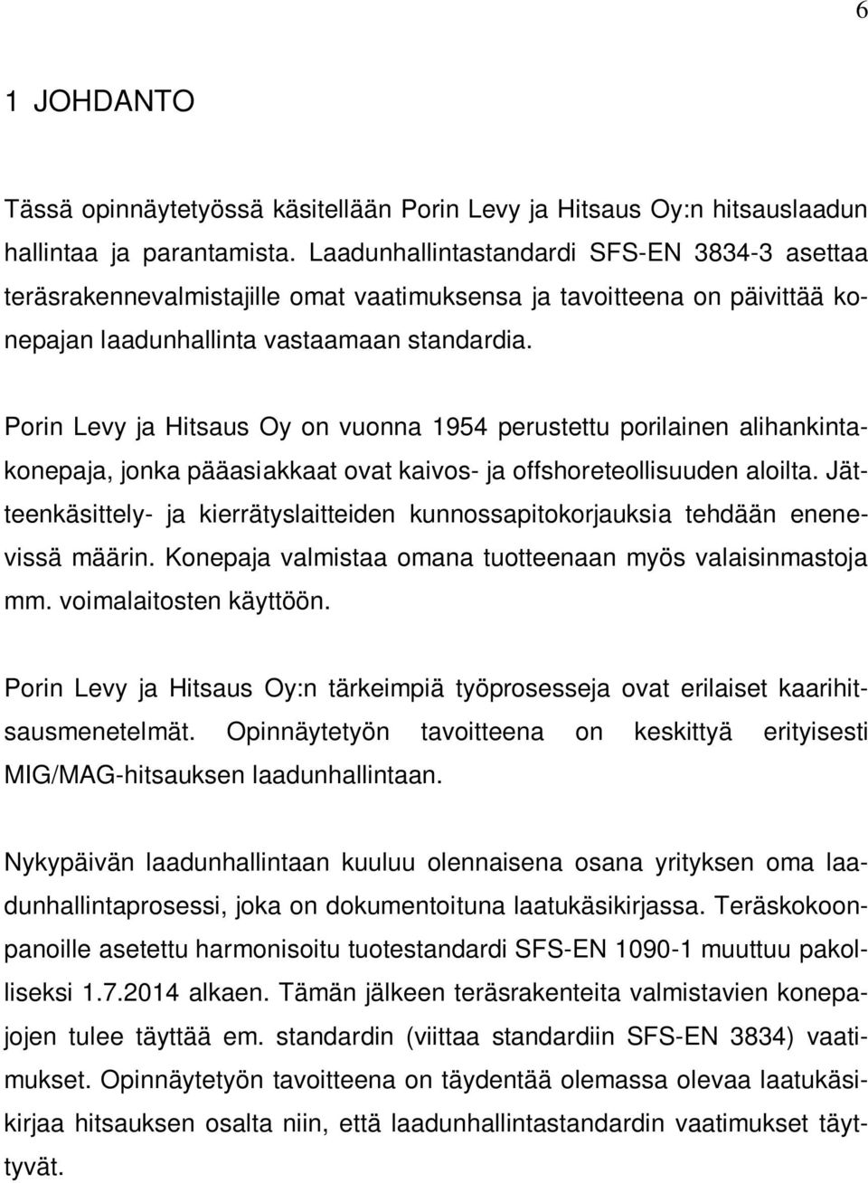 Porin Levy ja Hitsaus Oy on vuonna 1954 perustettu porilainen alihankintakonepaja, jonka pääasiakkaat ovat kaivos- ja offshoreteollisuuden aloilta.