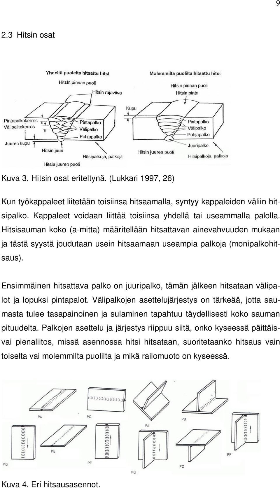 Hitsisauman koko (a-mitta) määritellään hitsattavan ainevahvuuden mukaan ja tästä syystä joudutaan usein hitsaamaan useampia palkoja (monipalkohitsaus).