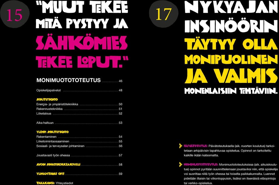 .. 55 Sosiaali- ja terveysalan johtaminen... 56 Joustavasti työn ohessa... 57 PÄIVÄTOTEUTUS: Päivätoteutuksella (aik. nuorten koulutus) tarkoitetaan arkipäivisin tapahtuvaa opiskelua.