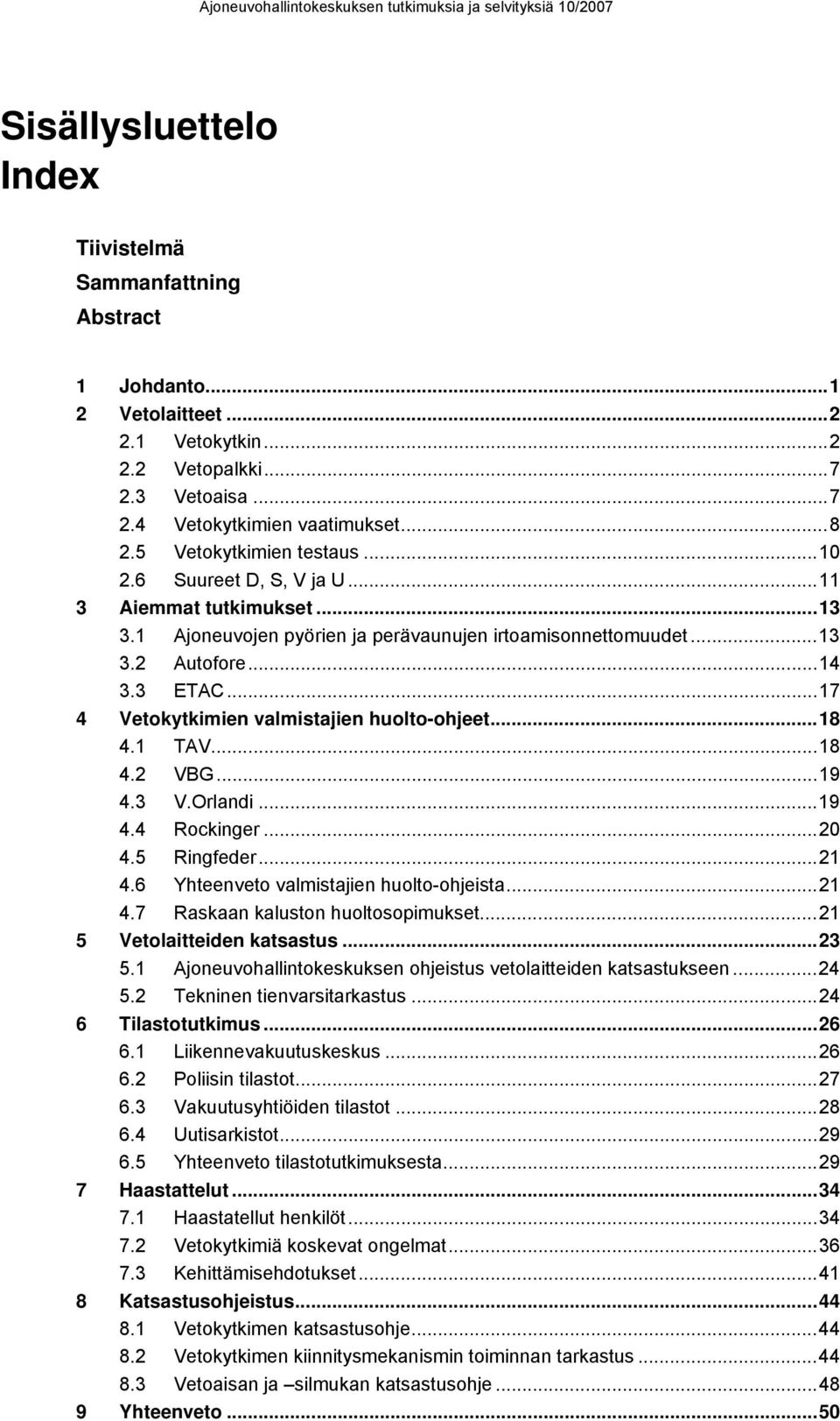 ..17 4 Vetokytkimien valmistajien huolto-ohjeet...18 4.1 TAV...18 4.2 VBG...19 4.3 V.Orlandi...19 4.4 Rockinger...20 4.5 Ringfeder...21 4.6 Yhteenveto valmistajien huolto-ohjeista...21 4.7 Raskaan kaluston huoltosopimukset.