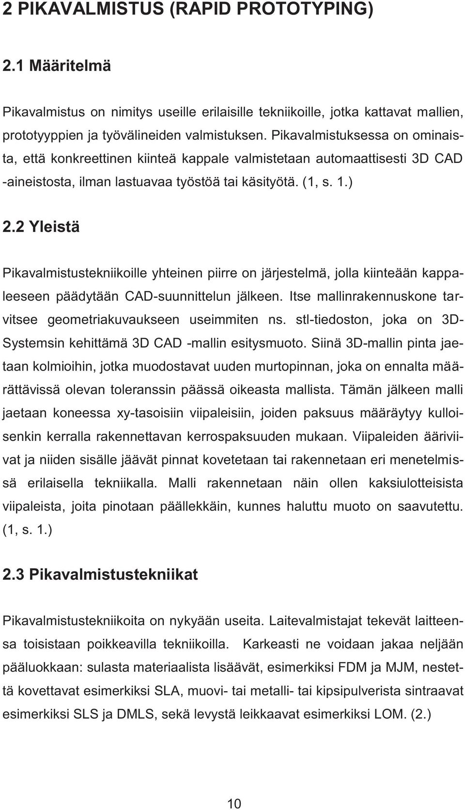 2 Yleistä Pikavalmistustekniikoille yhteinen piirre on järjestelmä, jolla kiinteään kappaleeseen päädytään CAD-suunnittelun jälkeen.