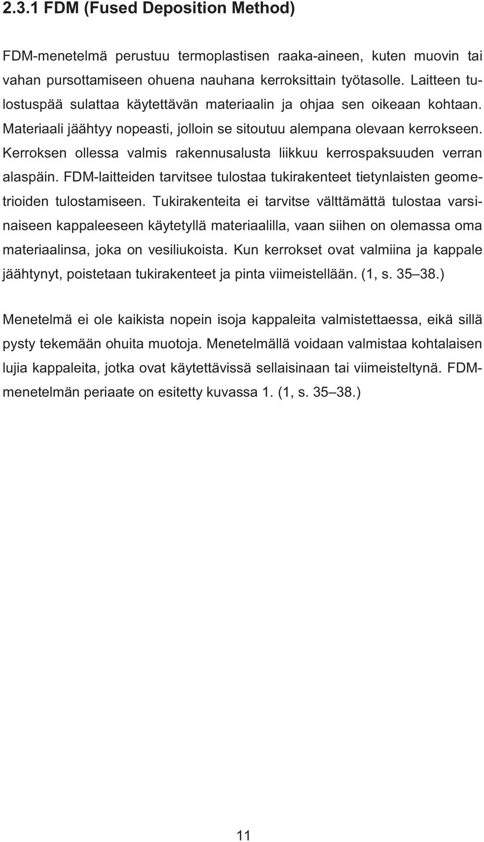 Kerroksen ollessa valmis rakennusalusta liikkuu kerrospaksuuden verran alaspäin. FDM-laitteiden tarvitsee tulostaa tukirakenteet tietynlaisten geometrioiden tulostamiseen.