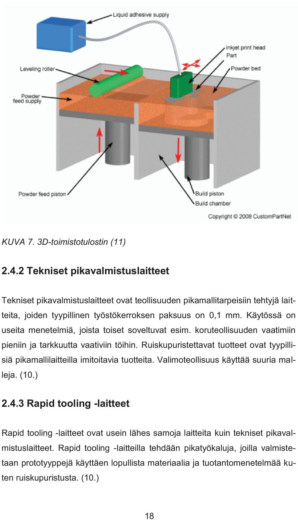 Käytössä on useita menetelmiä, joista toiset soveltuvat esim. koruteollisuuden vaatimiin pieniin ja tarkkuutta vaativiin töihin.