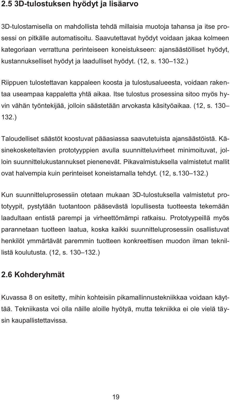 ) Riippuen tulostettavan kappaleen koosta ja tulostusalueesta, voidaan rakentaa useampaa kappaletta yhtä aikaa.