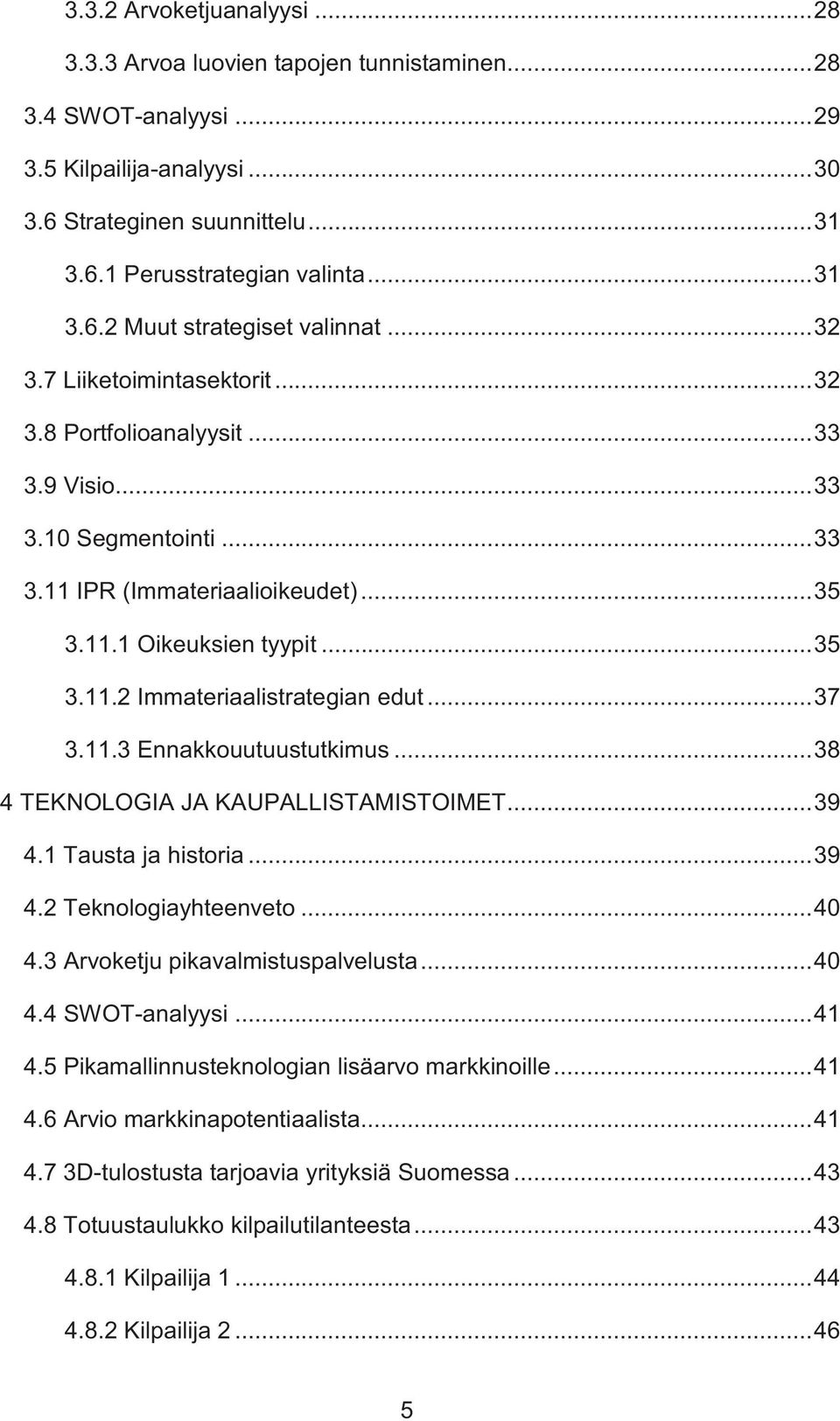 .. 35 3.11.2 Immateriaalistrategian edut... 37 3.11.3 Ennakkouutuustutkimus... 38 4 TEKNOLOGIA JA KAUPALLISTAMISTOIMET... 39 4.1 Tausta ja historia... 39 4.2 Teknologiayhteenveto... 40 4.