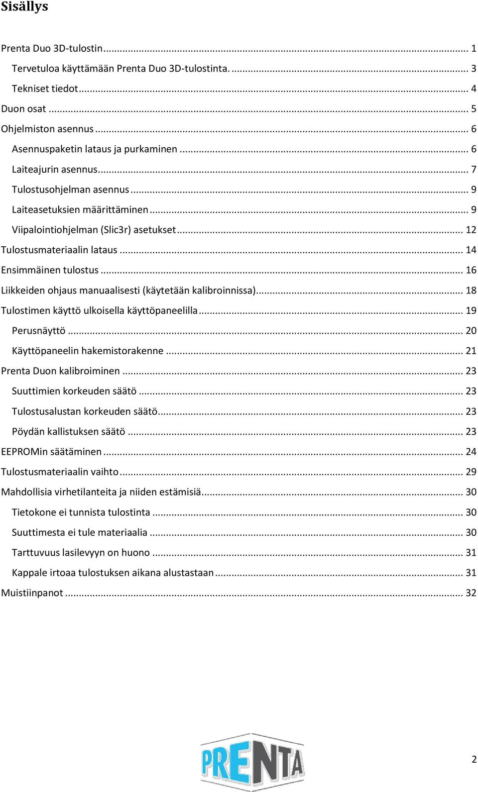 .. 16 Liikkeiden ohjaus manuaalisesti (käytetään kalibroinnissa)... 18 Tulostimen käyttö ulkoisella käyttöpaneelilla... 19 Perusnäyttö... 20 Käyttöpaneelin hakemistorakenne.