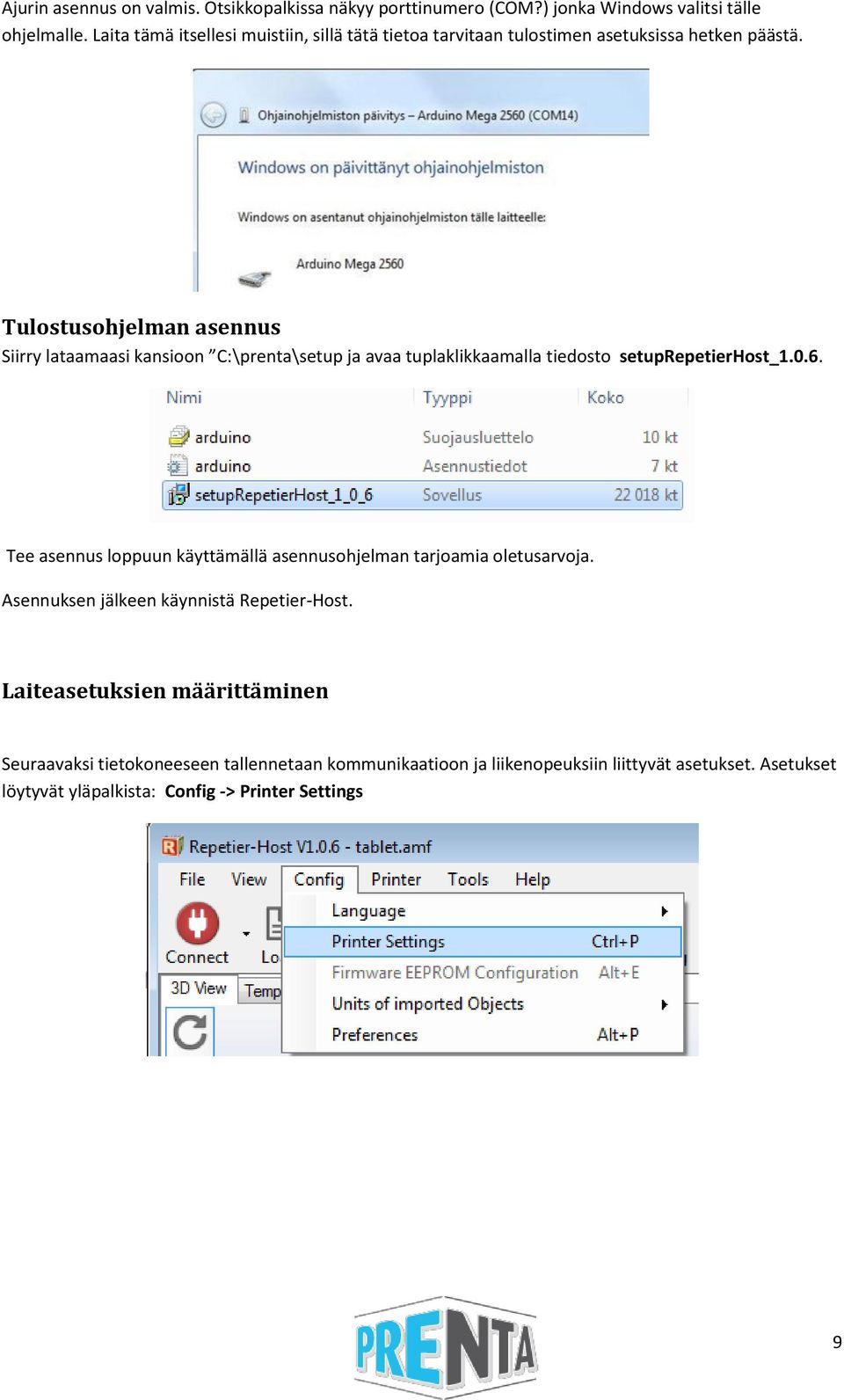 Tulostusohjelman asennus Siirry lataamaasi kansioon C:\prenta\setup ja avaa tuplaklikkaamalla tiedosto setuprepetierhost_1.0.6.